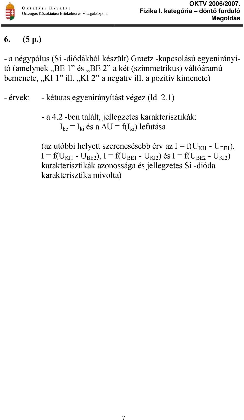 KI 1 ill. KI 2 a negatív ill. a pozitív kimenete) - érvek: - kétutas egyenirányítást végez (ld. 2.1) - a 4.