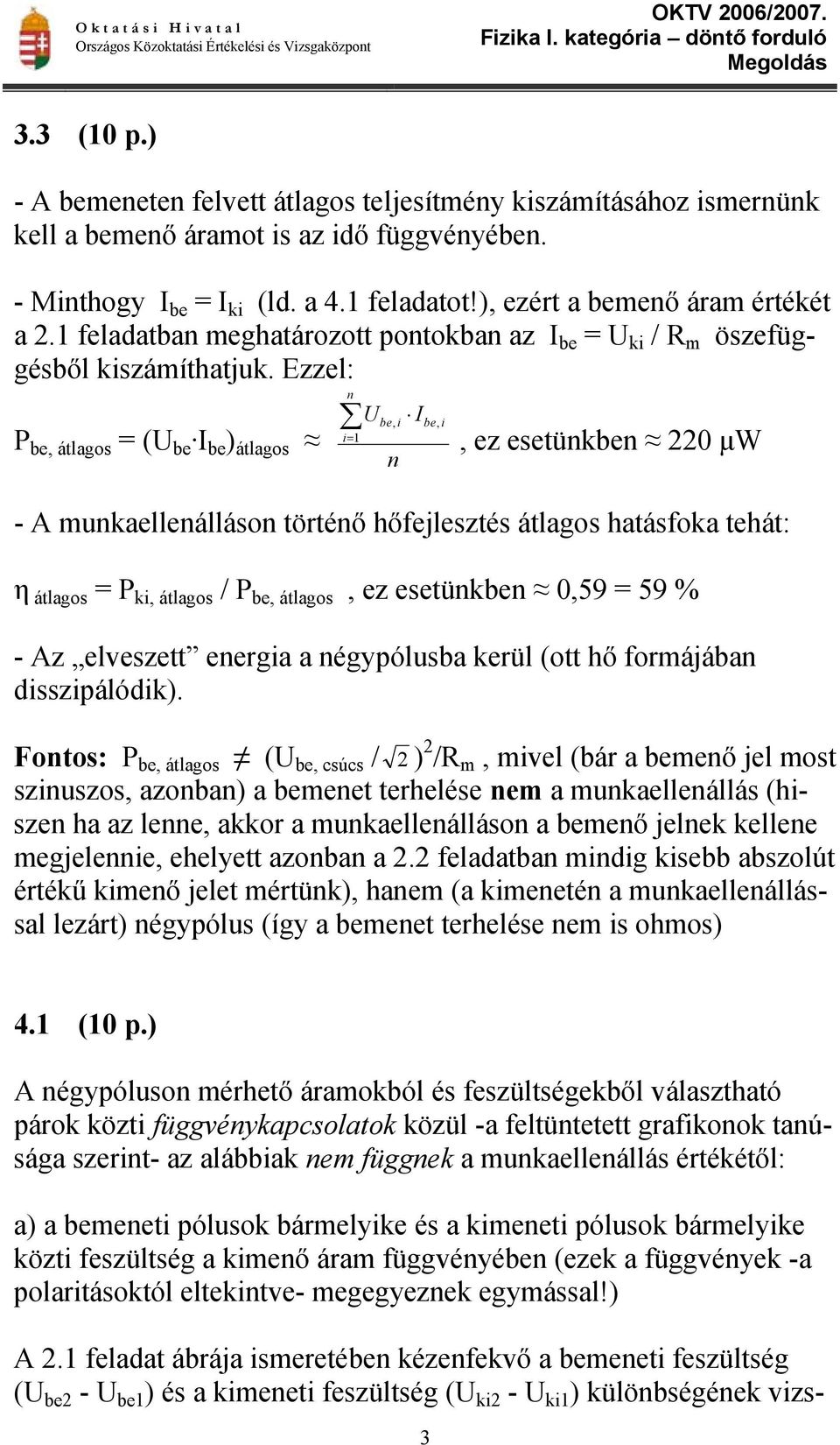 Ezzel: P be, átlagos = (U be I be ) átlagos n i= 1 U be, i n I be, i, ez esetünkben 220 µw - A munkaellenálláson történő hőfejlesztés átlagos hatásfoka tehát: η átlagos = P ki, átlagos / P be,