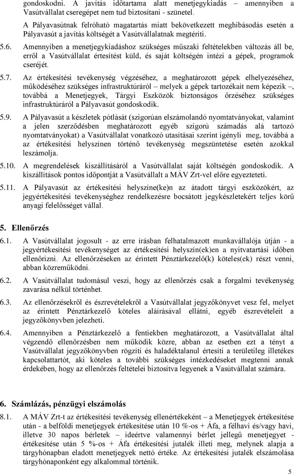 Amennyiben a menetjegykiadáshoz szükséges műszaki feltételekben változás áll be, erről a Vasútvállalat értesítést küld, és saját költségén intézi a gépek, programok cseréjét. 5.7.