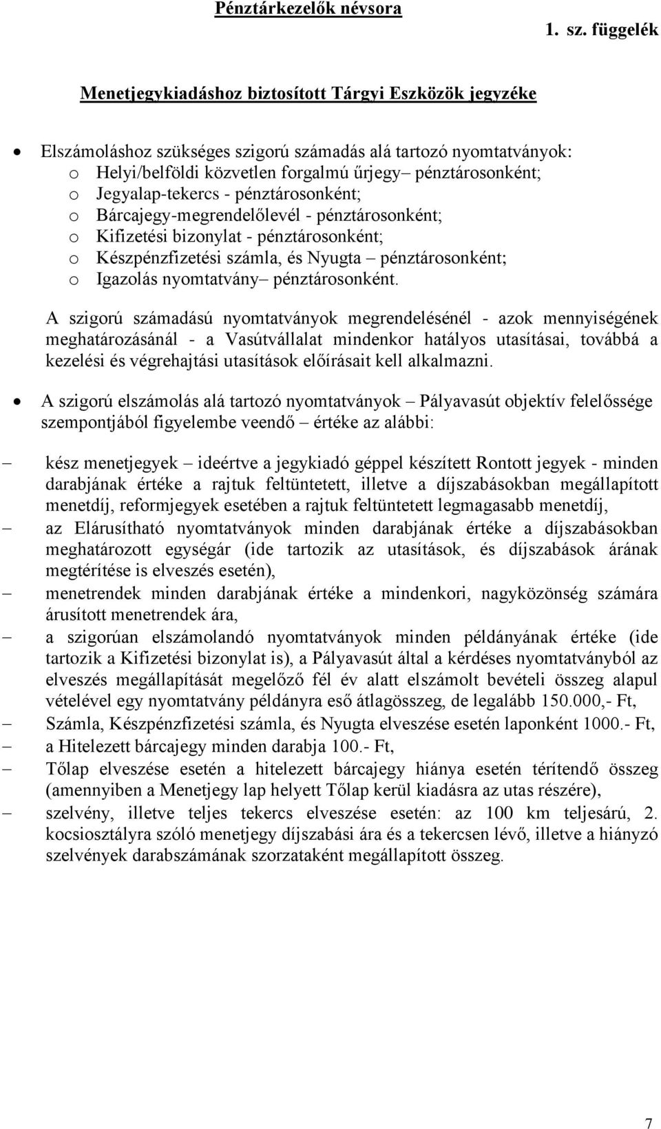 Jegyalap-tekercs - pénztárosonként; o Bárcajegy-megrendelőlevél - pénztárosonként; o Kifizetési bizonylat - pénztárosonként; o Készpénzfizetési számla, és Nyugta pénztárosonként; o Igazolás