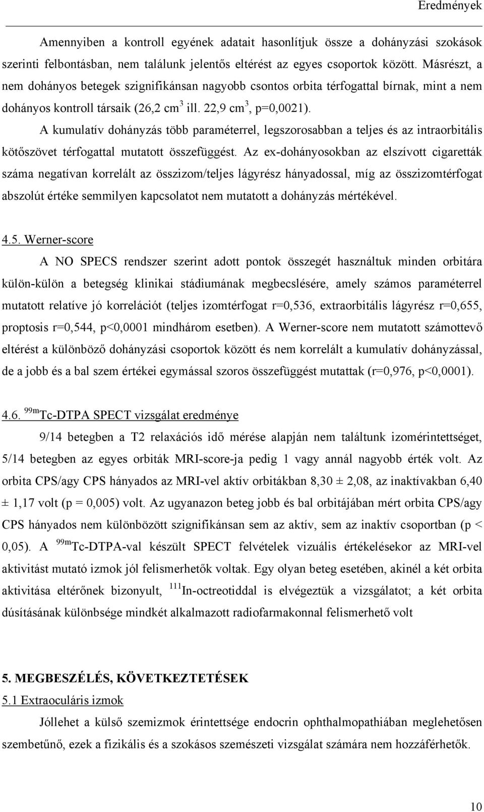 A kumulatív dohányzás több paraméterrel, legszorosabban a teljes és az intraorbitális köt szövet térfogattal mutatott összefüggést.