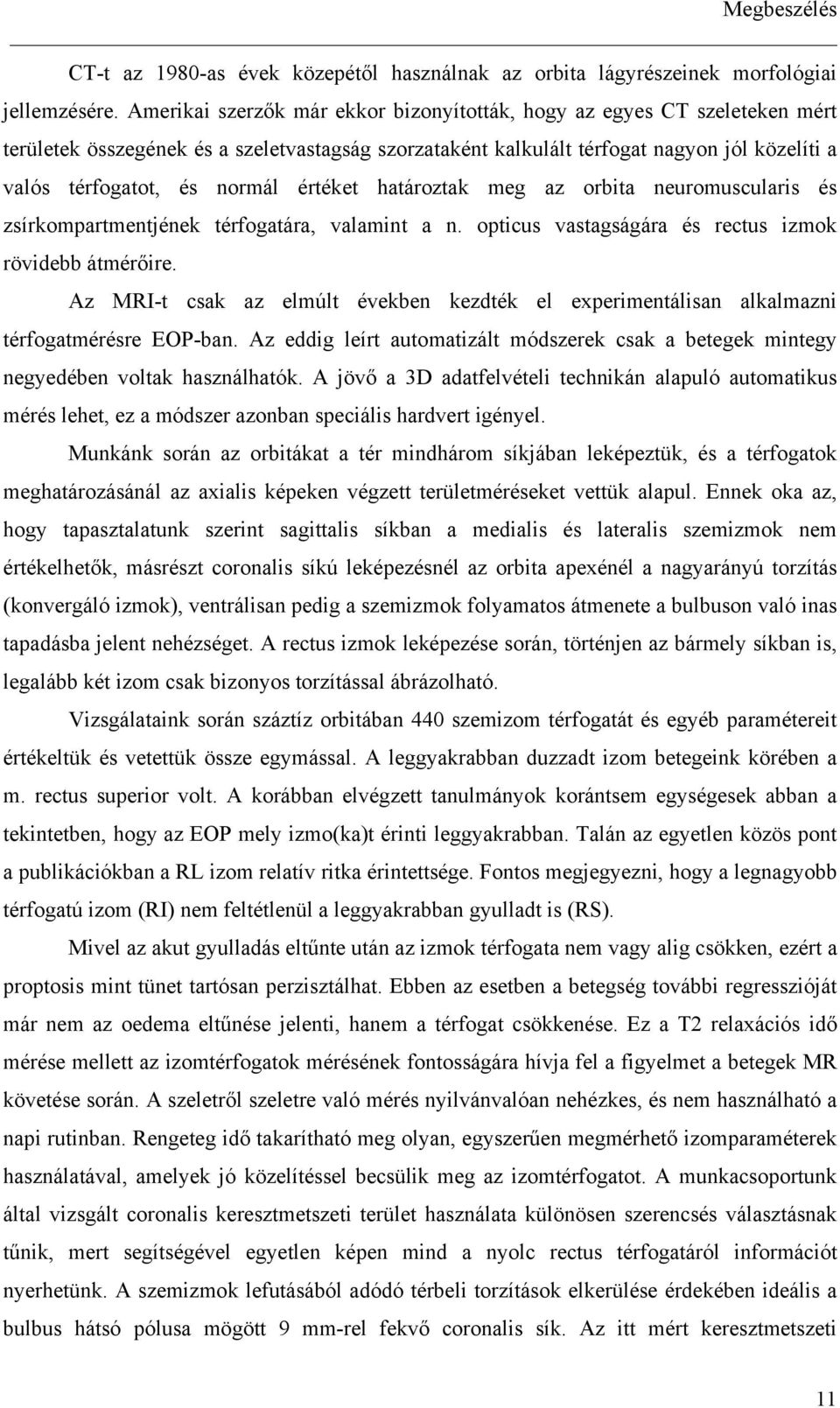 értéket határoztak meg az orbita neuromuscularis és zsírkompartmentjének térfogatára, valamint a n. opticus vastagságára és rectus izmok rövidebb átmér ire.