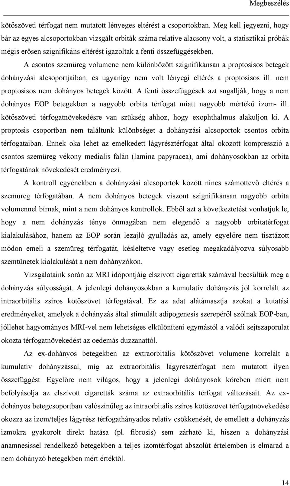 A csontos szemüreg volumene nem különbözött szignifikánsan a proptosisos betegek dohányzási alcsoportjaiban, és ugyanígy nem volt lényegi eltérés a proptosisos ill.