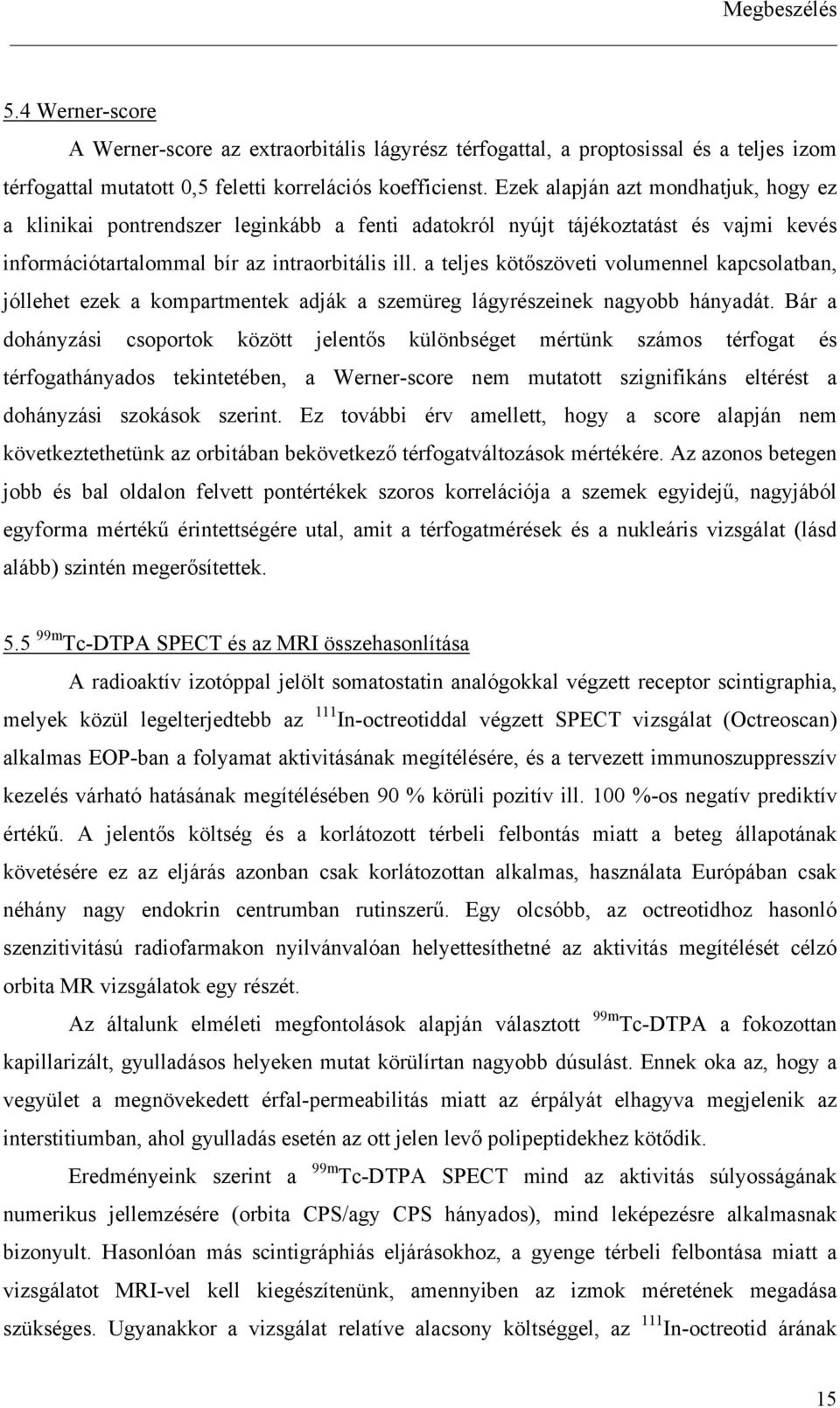 a teljes köt szöveti volumennel kapcsolatban, jóllehet ezek a kompartmentek adják a szemüreg lágyrészeinek nagyobb hányadát.