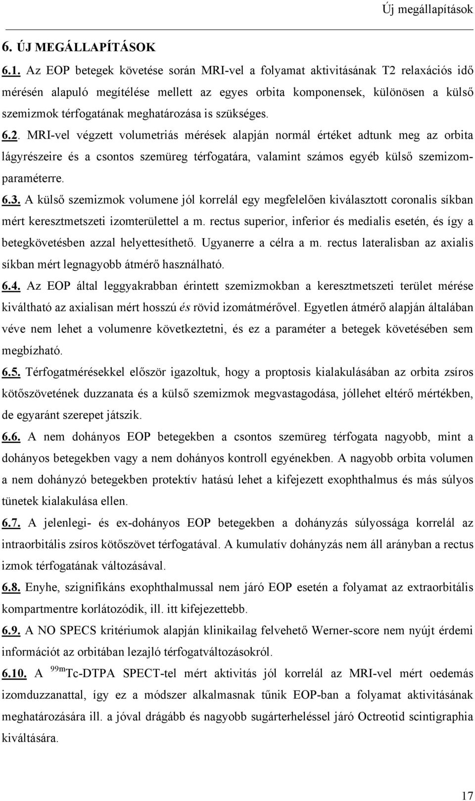 is szükséges. 6.2. MRI-vel végzett volumetriás mérések alapján normál értéket adtunk meg az orbita lágyrészeire és a csontos szemüreg térfogatára, valamint számos egyéb küls szemizomparaméterre. 6.3.