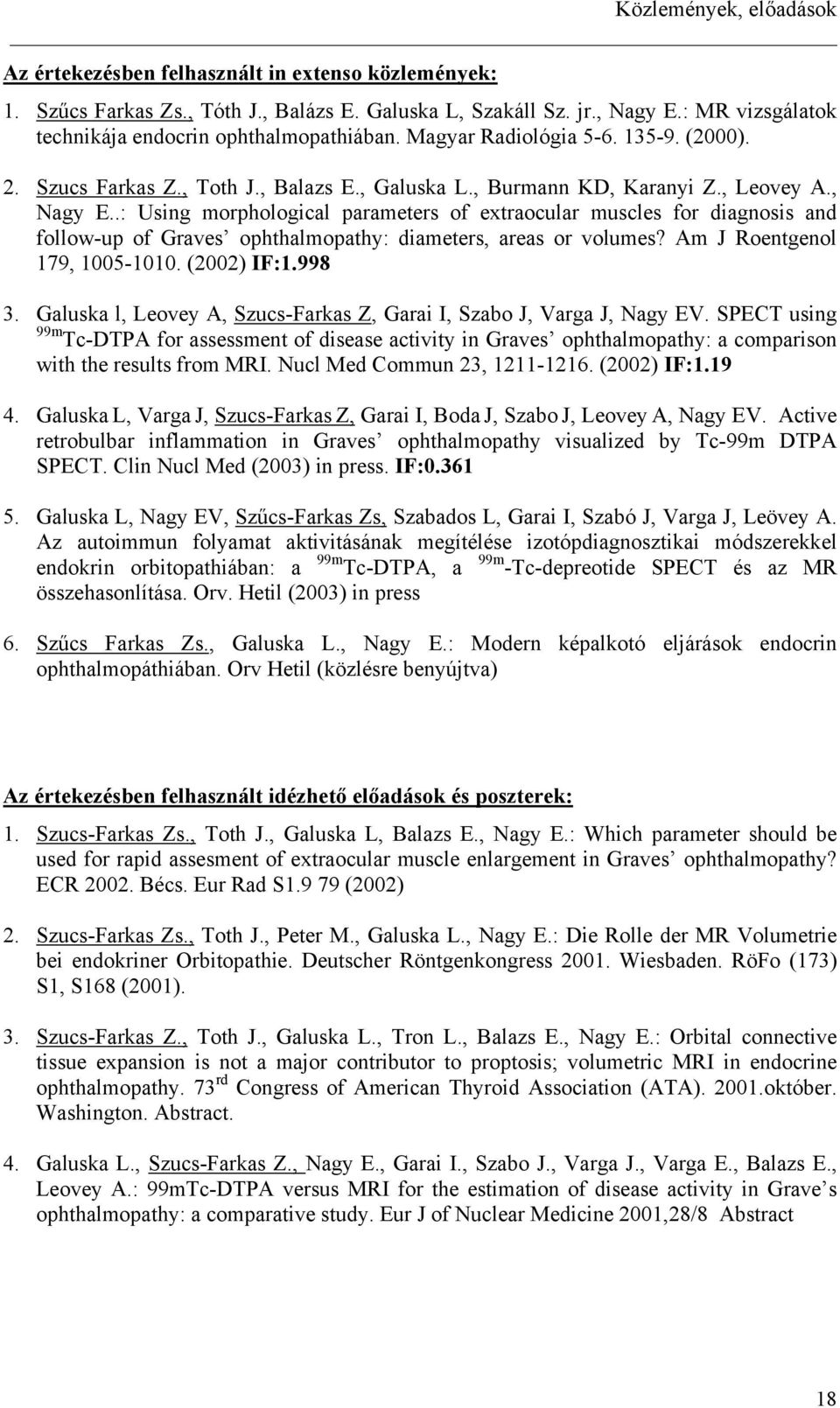 .: Using morphological parameters of extraocular muscles for diagnosis and follow-up of Graves ophthalmopathy: diameters, areas or volumes? Am J Roentgenol 179, 1005-1010. (2002) IF:1.998 3.