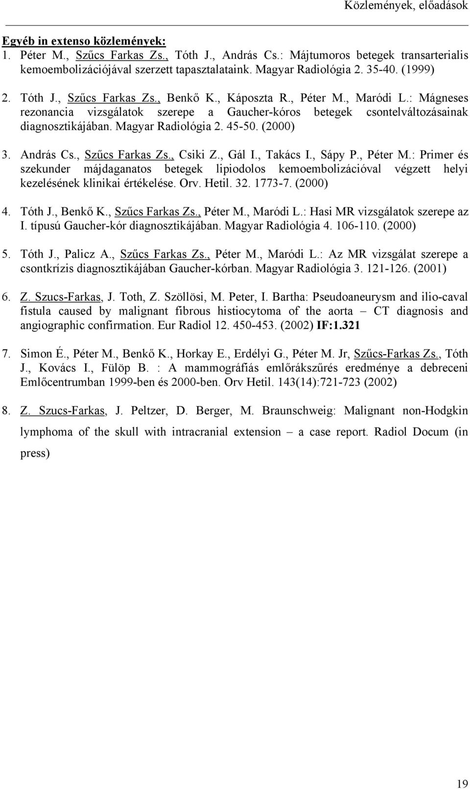 : Mágneses rezonancia vizsgálatok szerepe a Gaucher-kóros betegek csontelváltozásainak diagnosztikájában. Magyar Radiológia 2. 45-50. (2000) 3. András Cs., Sz cs Farkas Zs., Csiki Z., Gál I.