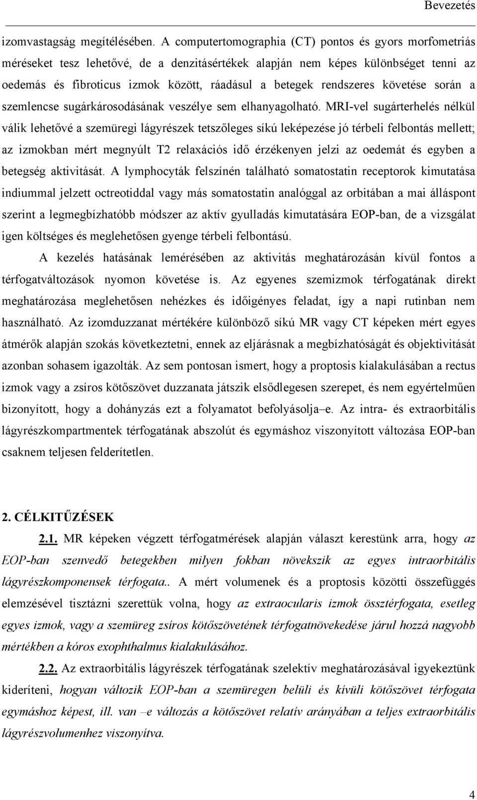 rendszeres követése során a szemlencse sugárkárosodásának veszélye sem elhanyagolható.