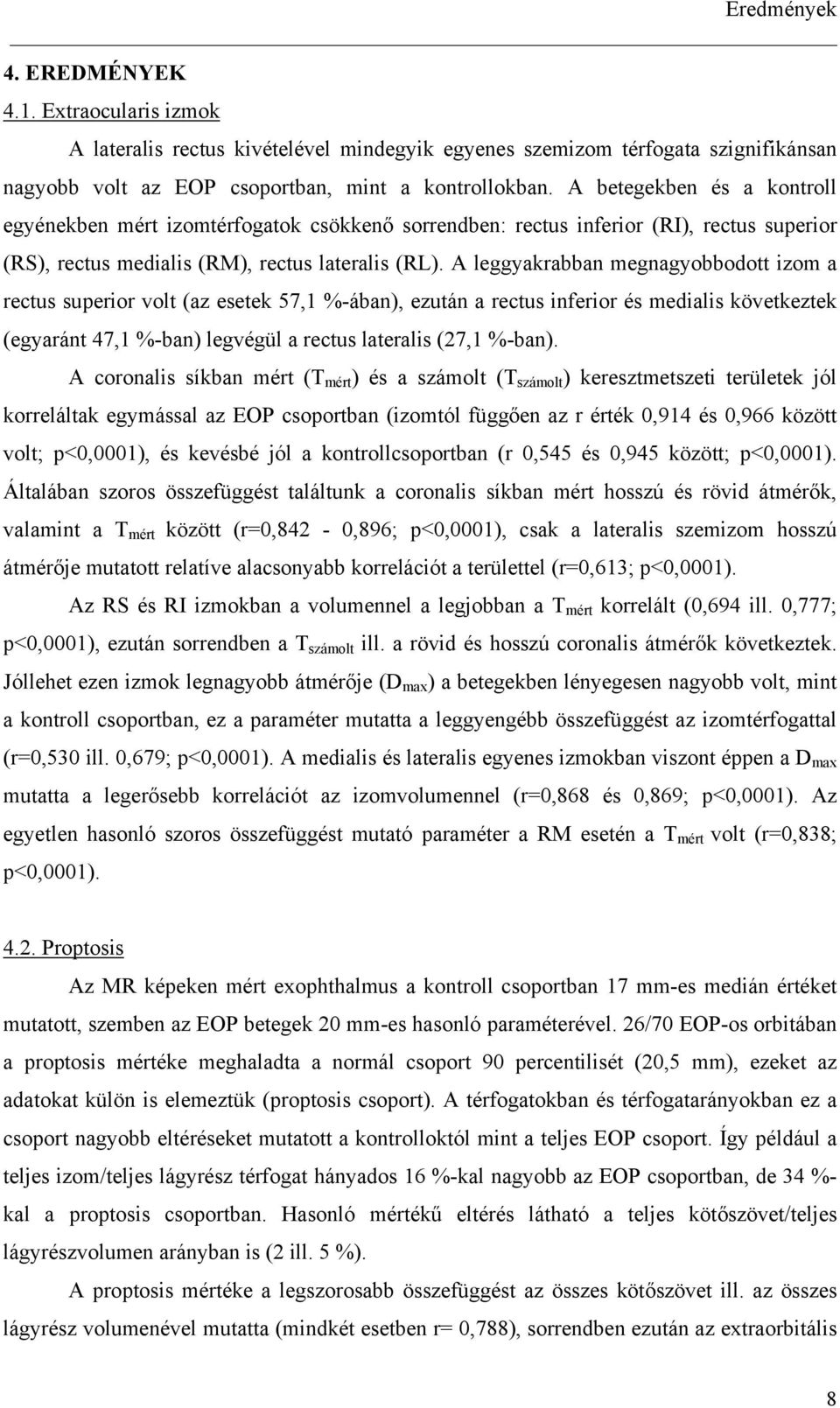 A leggyakrabban megnagyobbodott izom a rectus superior volt (az esetek 57,1 %-ában), ezután a rectus inferior és medialis következtek (egyaránt 47,1 %-ban) legvégül a rectus lateralis (27,1 %-ban).