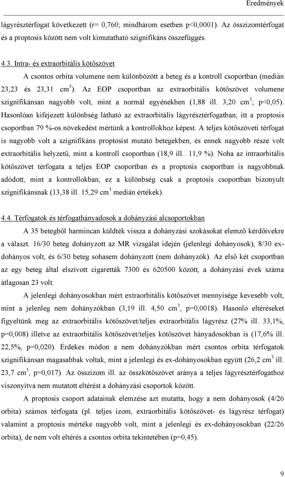 Az EOP csoportban az extraorbitális köt szövet volumene szignifikánsan nagyobb volt, mint a normál egyénekben (1,88 ill. 3,20 cm 3 ; p<0,05).