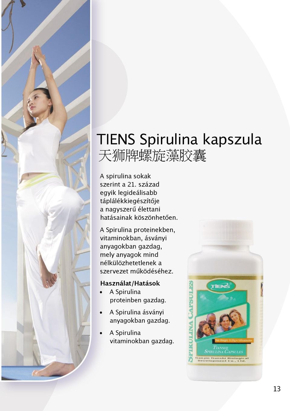 A Spirulina proteinekben, vitaminokban, ásványi anyagokban gazdag, mely anyagok mind nélkülözhetetlenek