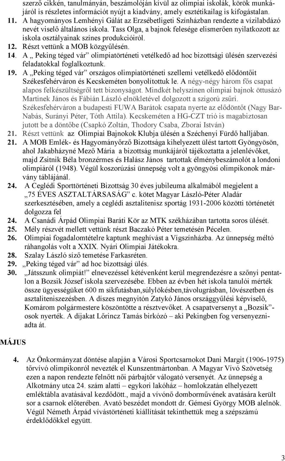 Tass Olga, a bajnok felesége elismerően nyilatkozott az iskola osztályainak színes produkcióiról. 12. Részt vettünk a MOB közgyűlésén. 14.