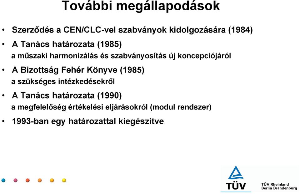 Bizottság Fehér Könyve (1985) a szükséges intézkedésekről A Tanács határozata (1990) a