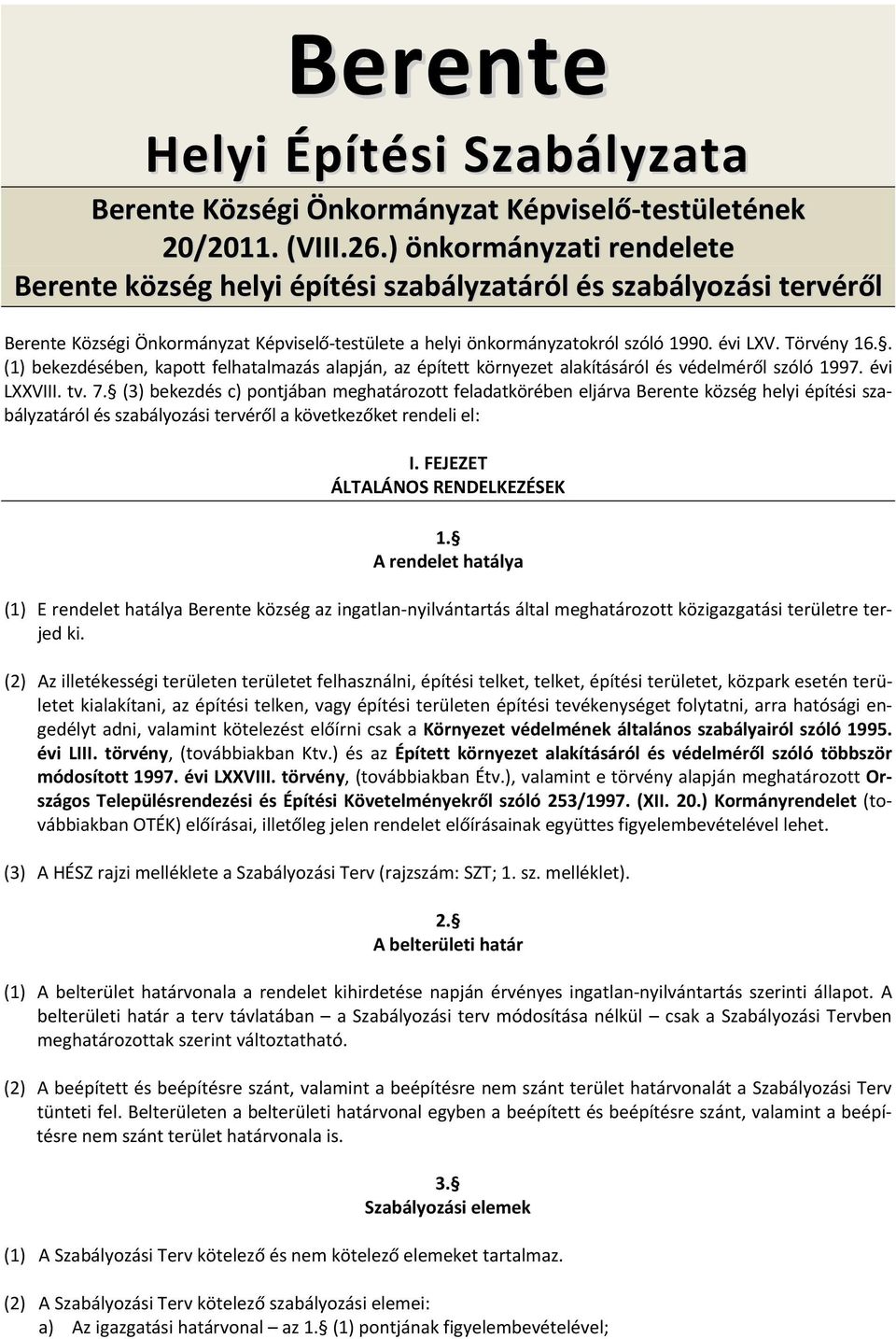 Törvény 16.. (1) bekezdésében, kapott felhatalmazás alapján, az épített környezet alakításáról és védelméről szóló 1997. évi LXXVIII. tv. 7.