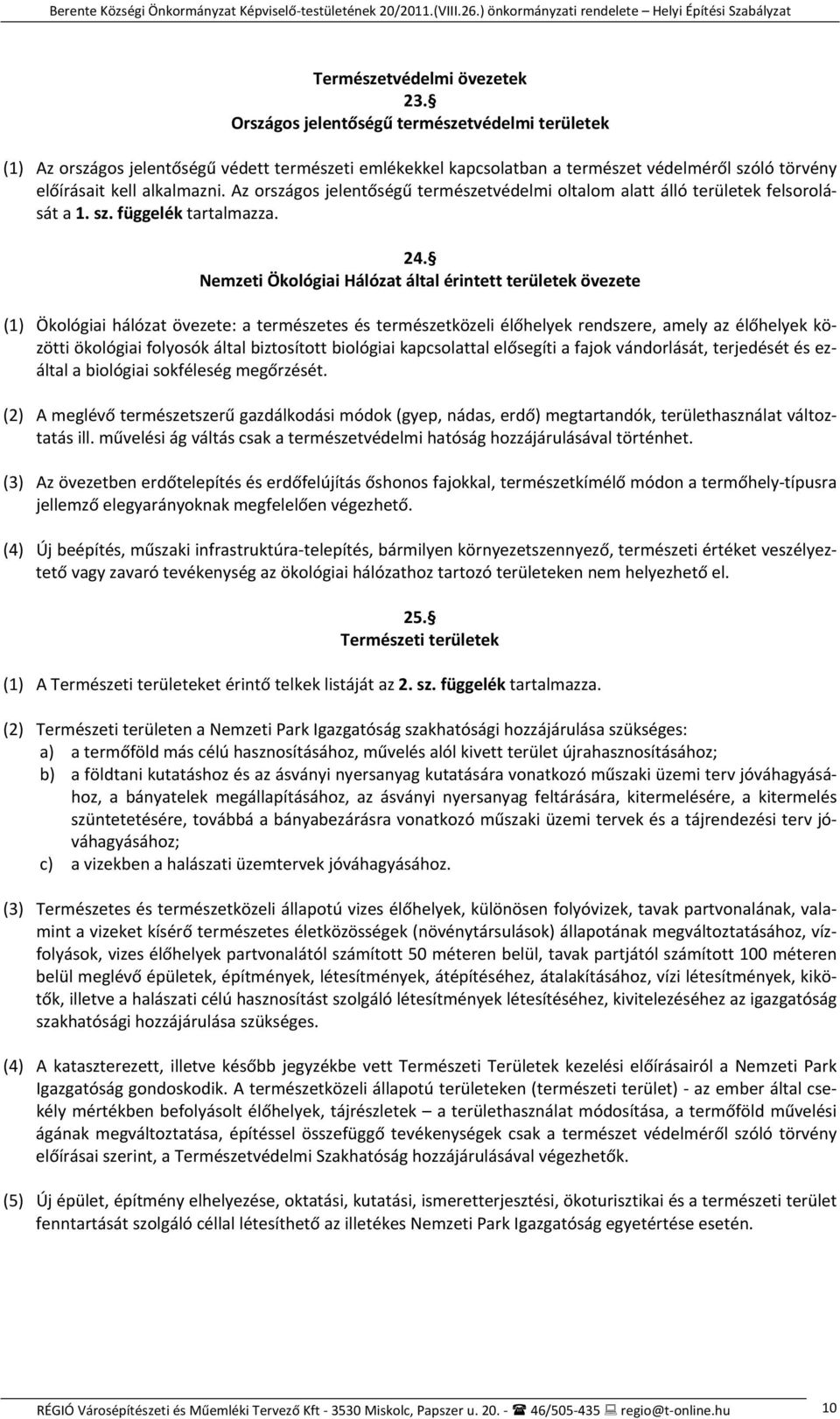 Az országos jelentőségű természetvédelmi oltalom alatt álló területek felsorolását a 1. sz. függelék tartalmazza. 24.