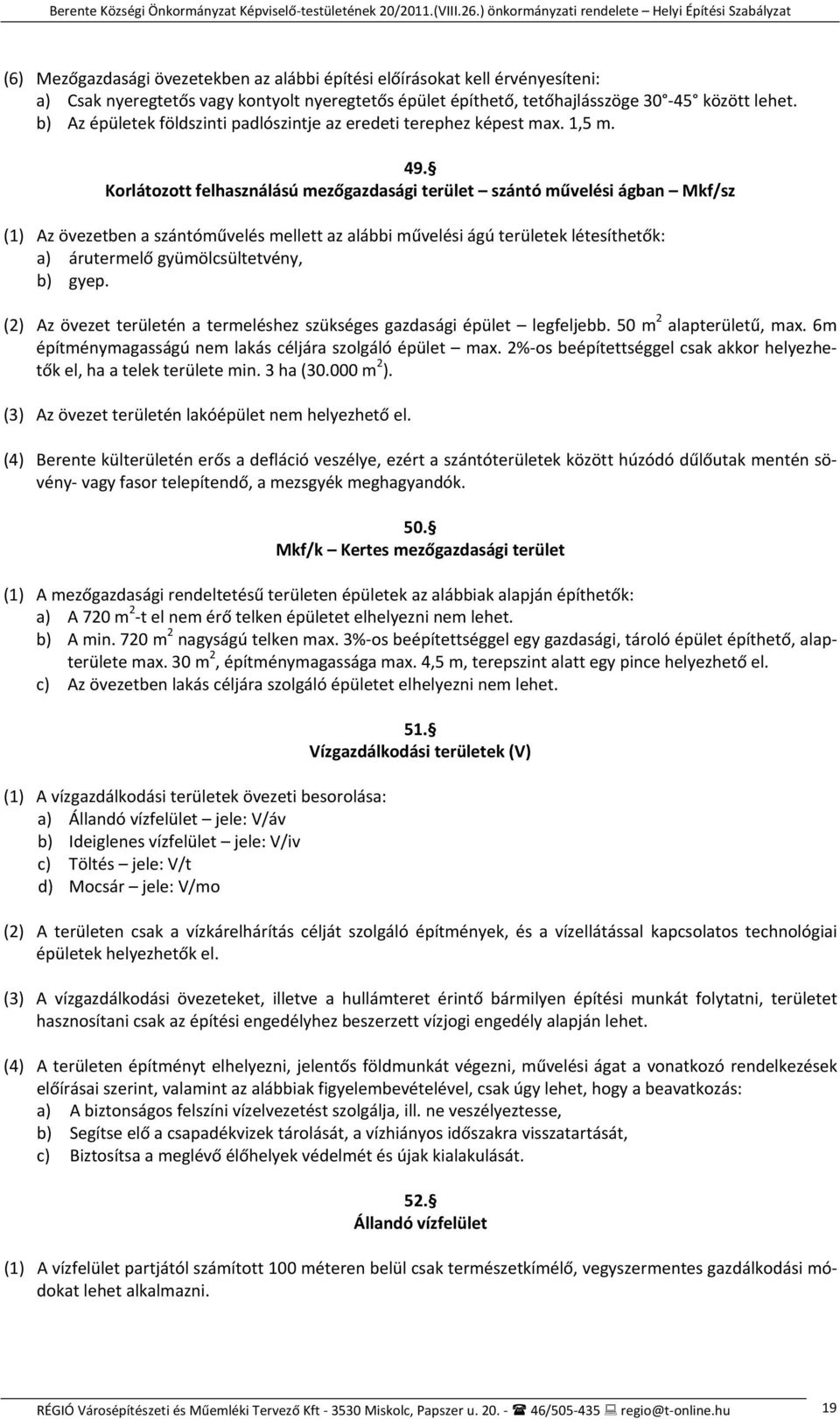 Korlátozott felhasználású mezőgazdasági terület szántó művelési ágban Mkf/sz (1) Az övezetben a szántóművelés mellett az alábbi művelési ágú területek létesíthetők: a) árutermelő gyümölcsültetvény,