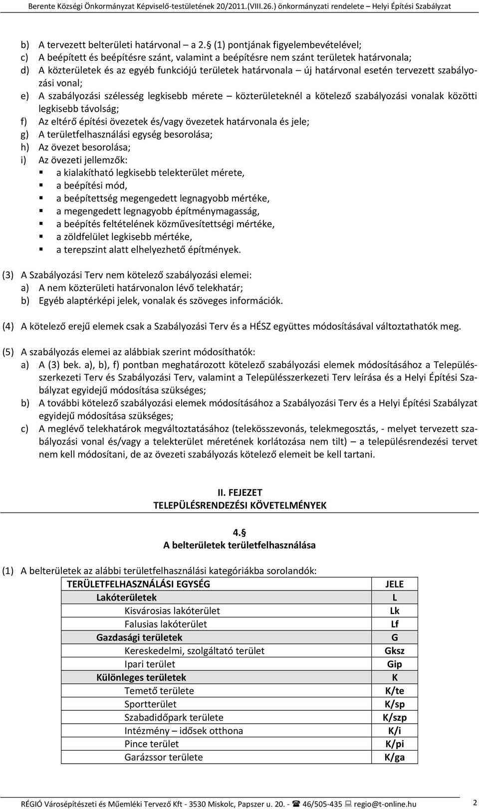 határvonal esetén tervezett szabályozási vonal; e) A szabályozási szélesség legkisebb mérete közterületeknél a kötelező szabályozási vonalak közötti legkisebb távolság; f) Az eltérő építési övezetek