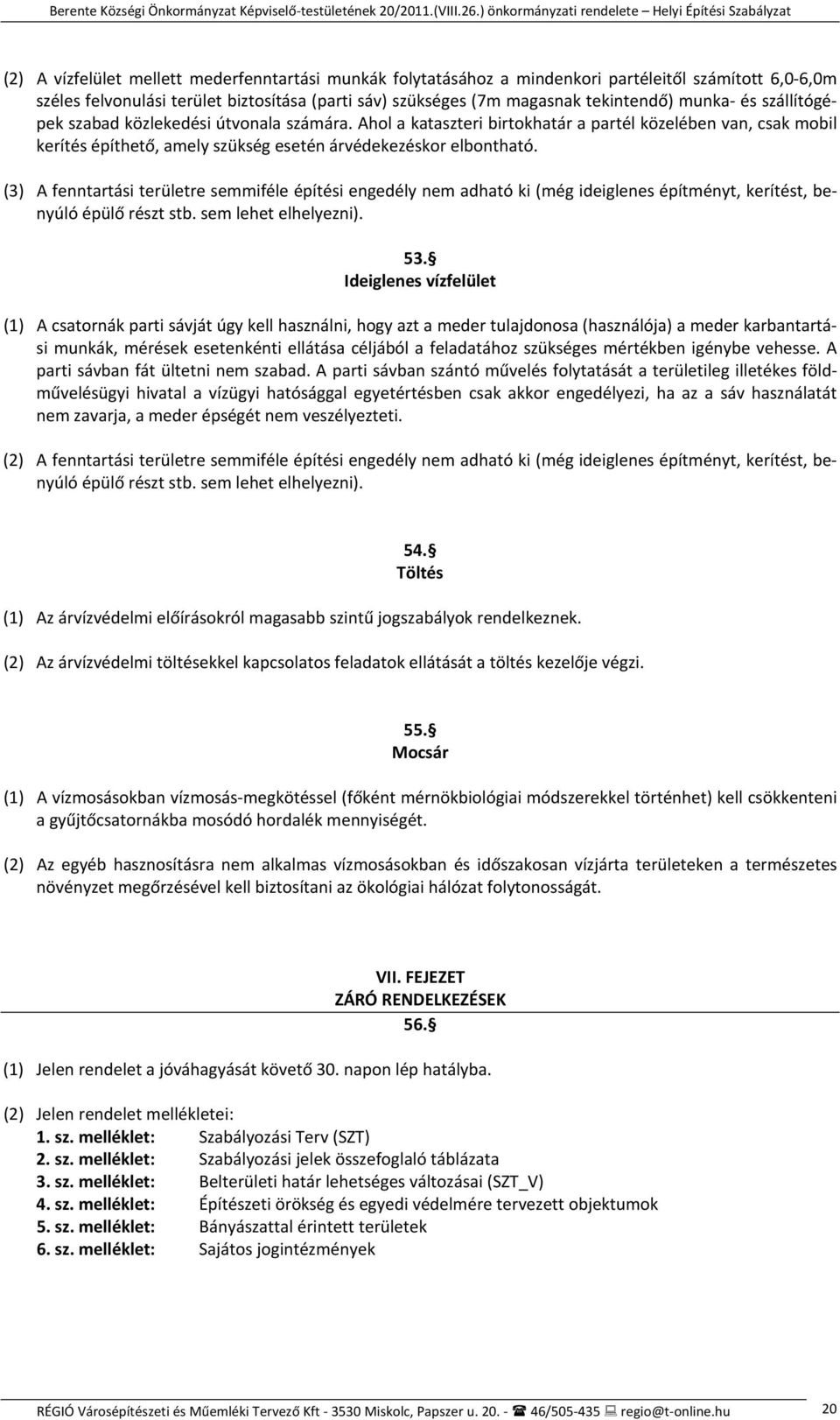 (3) A fenntartási területre semmiféle építési engedély nem adható ki (még ideiglenes építményt, kerítést, benyúló épülő részt stb. sem lehet elhelyezni). 53.