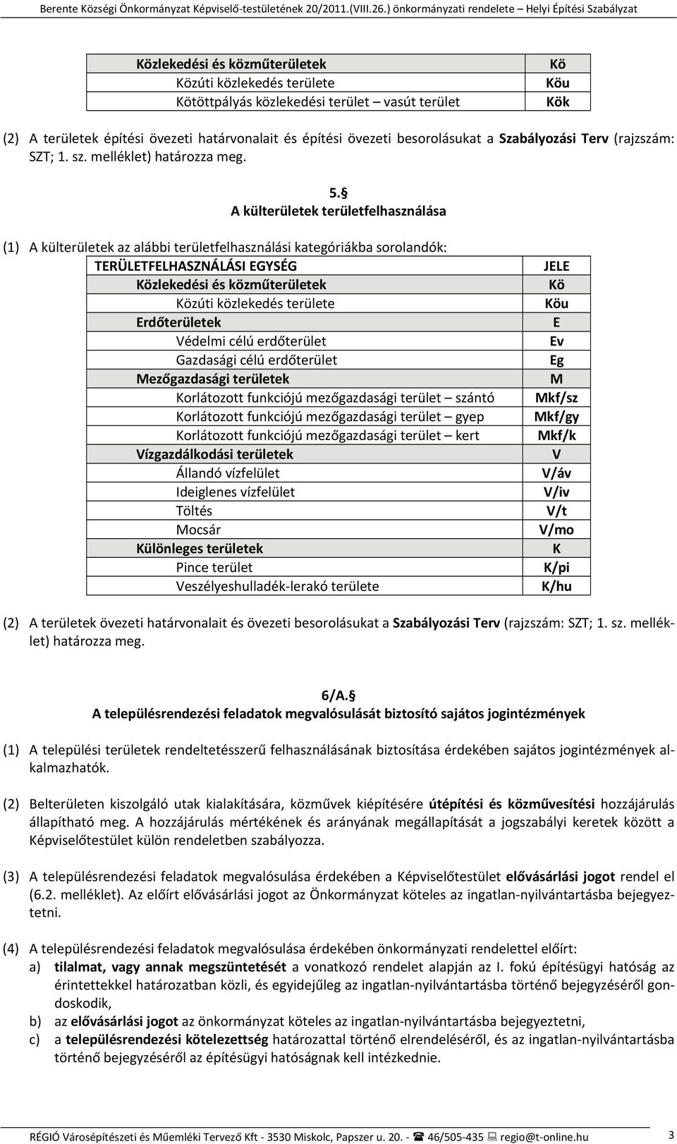 A külterületek területfelhasználása (1) A külterületek az alábbi területfelhasználási kategóriákba sorolandók: TERÜLETFELHASZNÁLÁSI EGYSÉG Közlekedési és közműterületek Közúti közlekedés területe