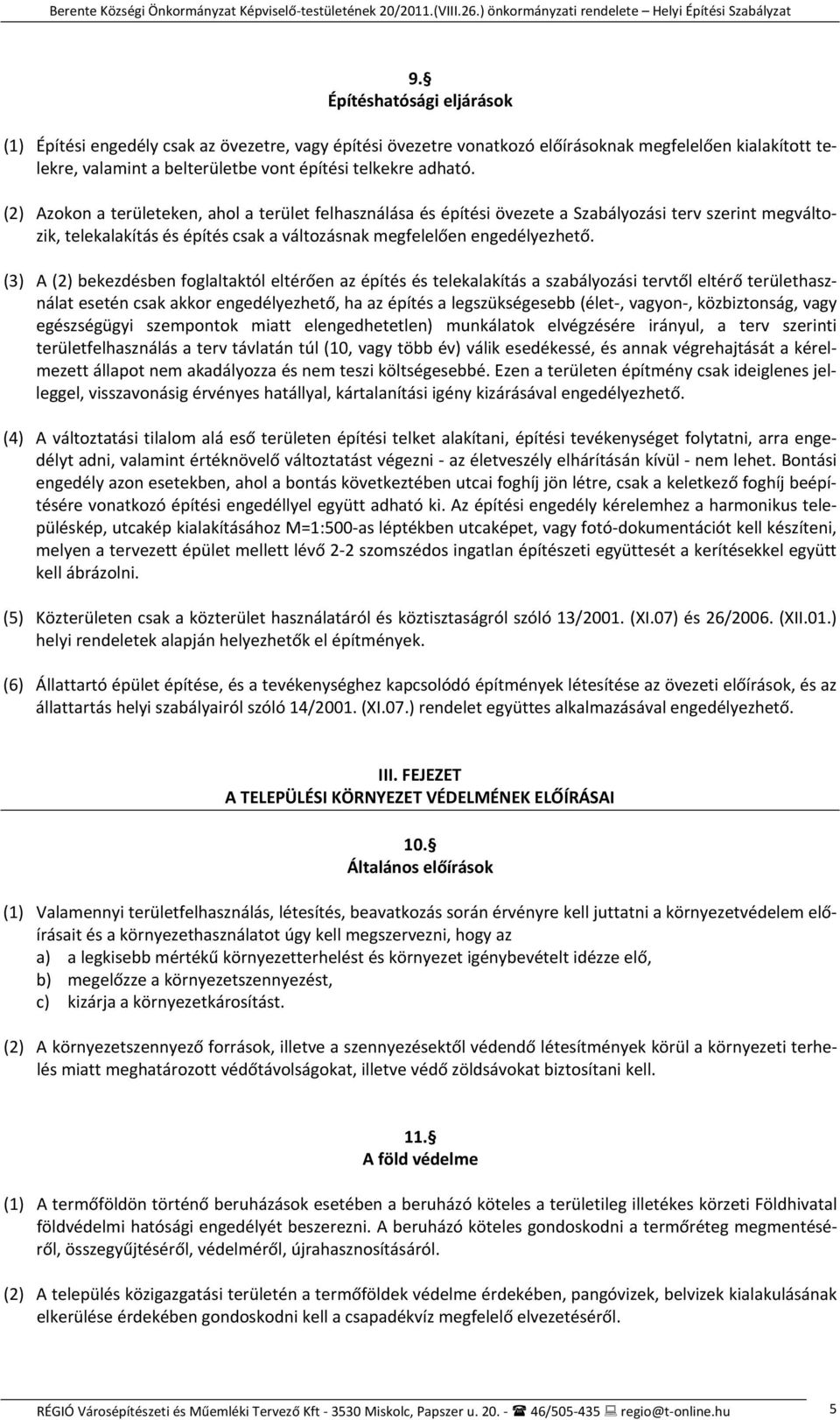 (3) A (2) bekezdésben foglaltaktól eltérően az építés és telekalakítás a szabályozási tervtől eltérő területhasználat esetén csak akkor engedélyezhető, ha az építés a legszükségesebb (élet, vagyon,