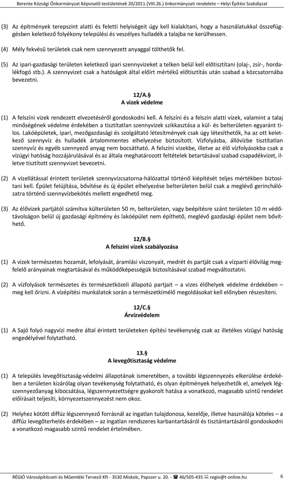 ). A szennyvizet csak a hatóságok által előírt mértékű előtisztítás után szabad a közcsatornába bevezetni. 12/A. A vizek védelme (1) A felszíni vizek rendezett elvezetéséről gondoskodni kell.