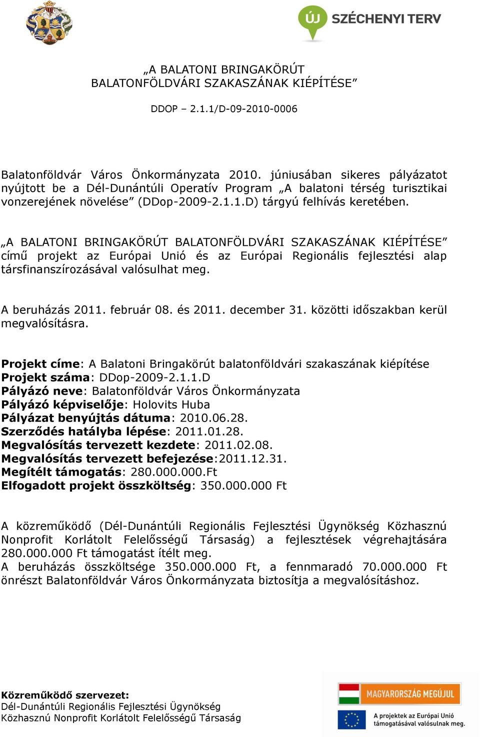 közötti időszakban kerül megvalósításra. Projekt címe: A Balatoni Bringakörút balatonföldvári szakaszának kiépítése Projekt száma: DDop-2009-2.1.