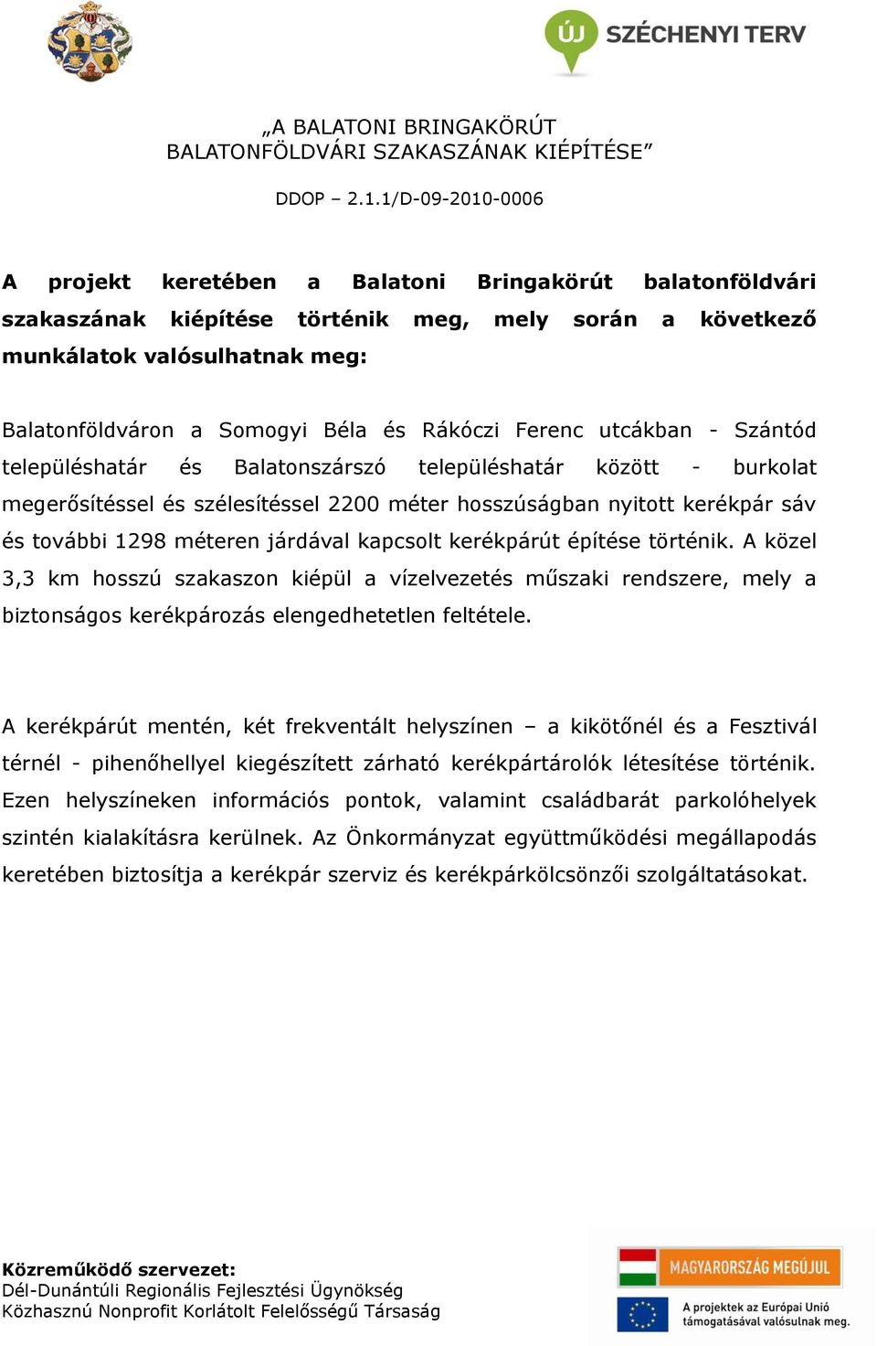 kapcsolt kerékpárút építése történik. A közel 3,3 km hosszú szakaszon kiépül a vízelvezetés műszaki rendszere, mely a biztonságos kerékpározás elengedhetetlen feltétele.