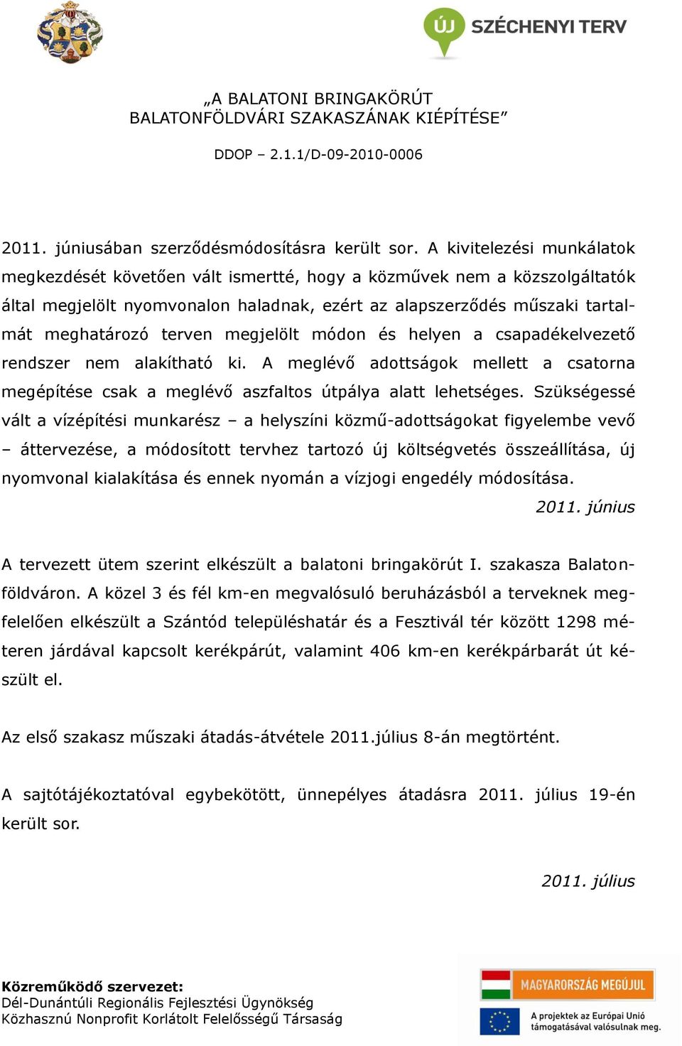 megjelölt módon és helyen a csapadékelvezető rendszer nem alakítható ki. A meglévő adottságok mellett a csatorna megépítése csak a meglévő aszfaltos útpálya alatt lehetséges.