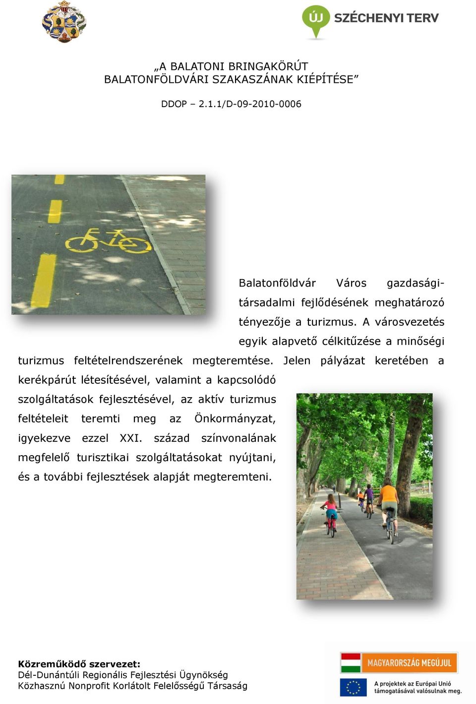 Jelen pályázat keretében a kerékpárút létesítésével, valamint a kapcsolódó szolgáltatások fejlesztésével, az aktív