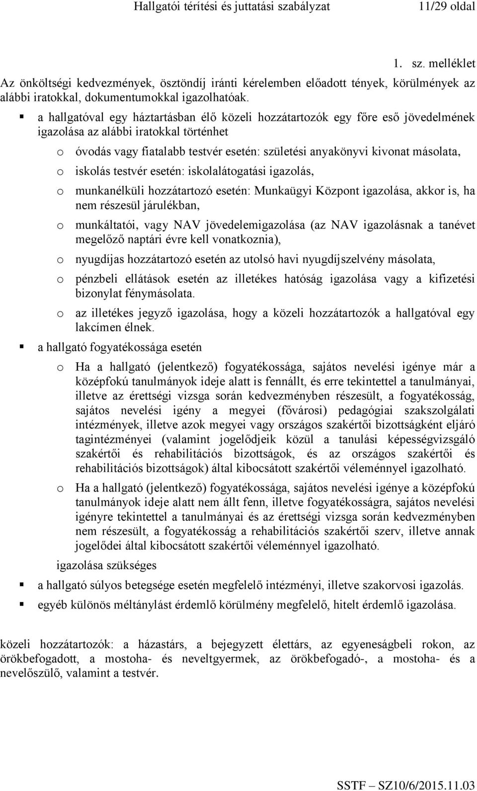 esetén: iskolalátogatási igazolás, o munkanélküli hozzátartozó esetén: Munkaügyi Központ igazolása, akkor is, ha nem részesül járulékban, o munkáltatói, vagy NAV jövedelemigazolása (az NAV