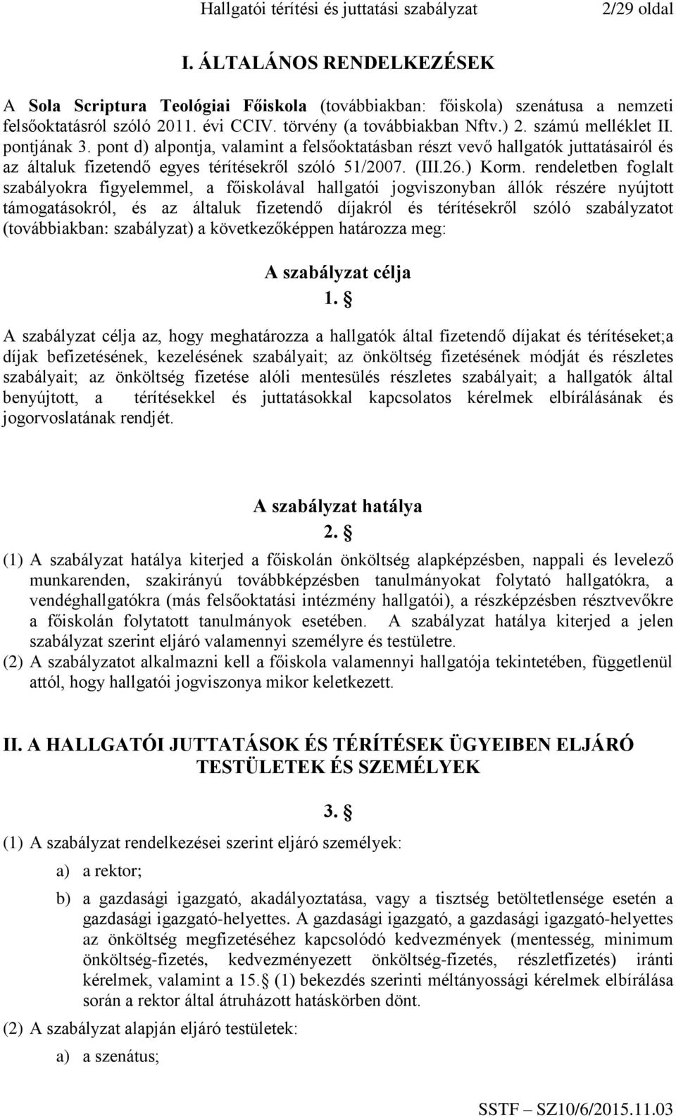 rendeletben foglalt szabályokra figyelemmel, a főiskolával hallgatói jogviszonyban állók részére nyújtott támogatásokról, és az általuk fizetendő díjakról és térítésekről szóló szabályzatot