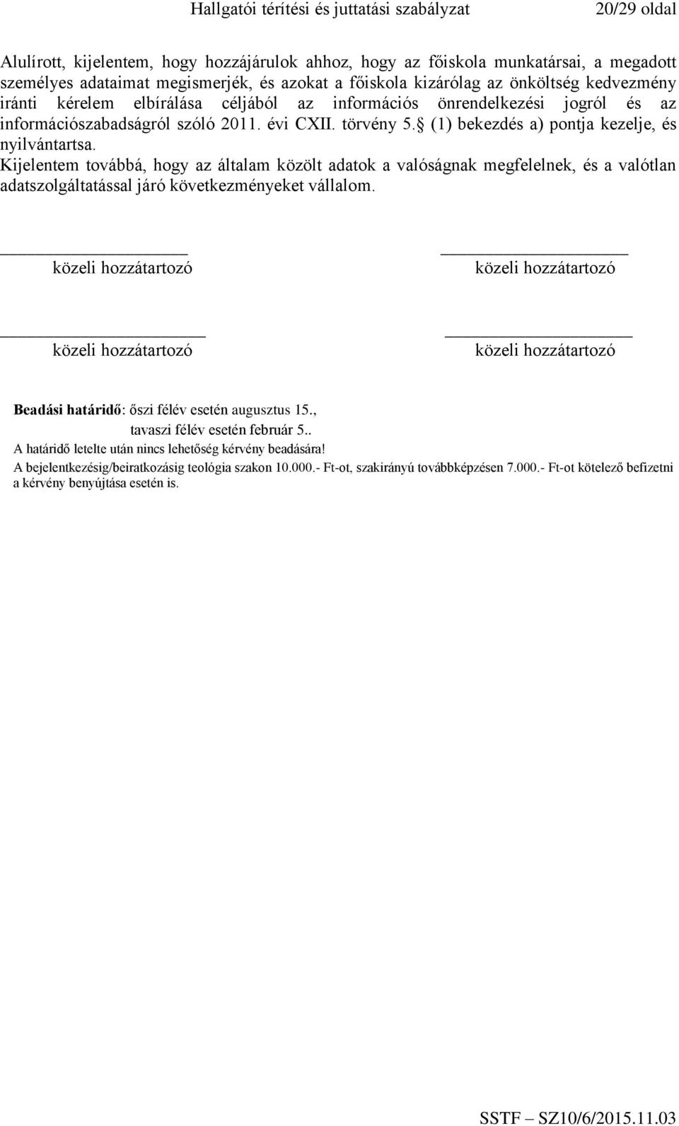 Kijelentem továbbá, hogy az általam közölt adatok a valóságnak megfelelnek, és a valótlan adatszolgáltatással járó következményeket vállalom. Beadási határidő: őszi félév esetén augusztus 15.