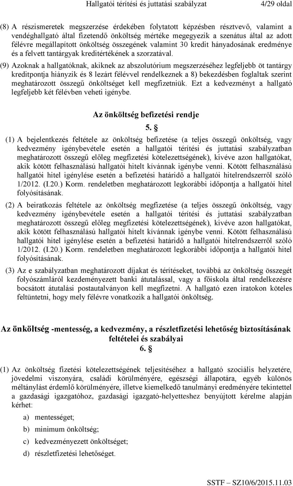 (9) Azoknak a hallgatóknak, akiknek az abszolutórium megszerzéséhez legfeljebb öt tantárgy kreditpontja hiányzik és 8 lezárt félévvel rendelkeznek a 8) bekezdésben foglaltak szerint meghatározott