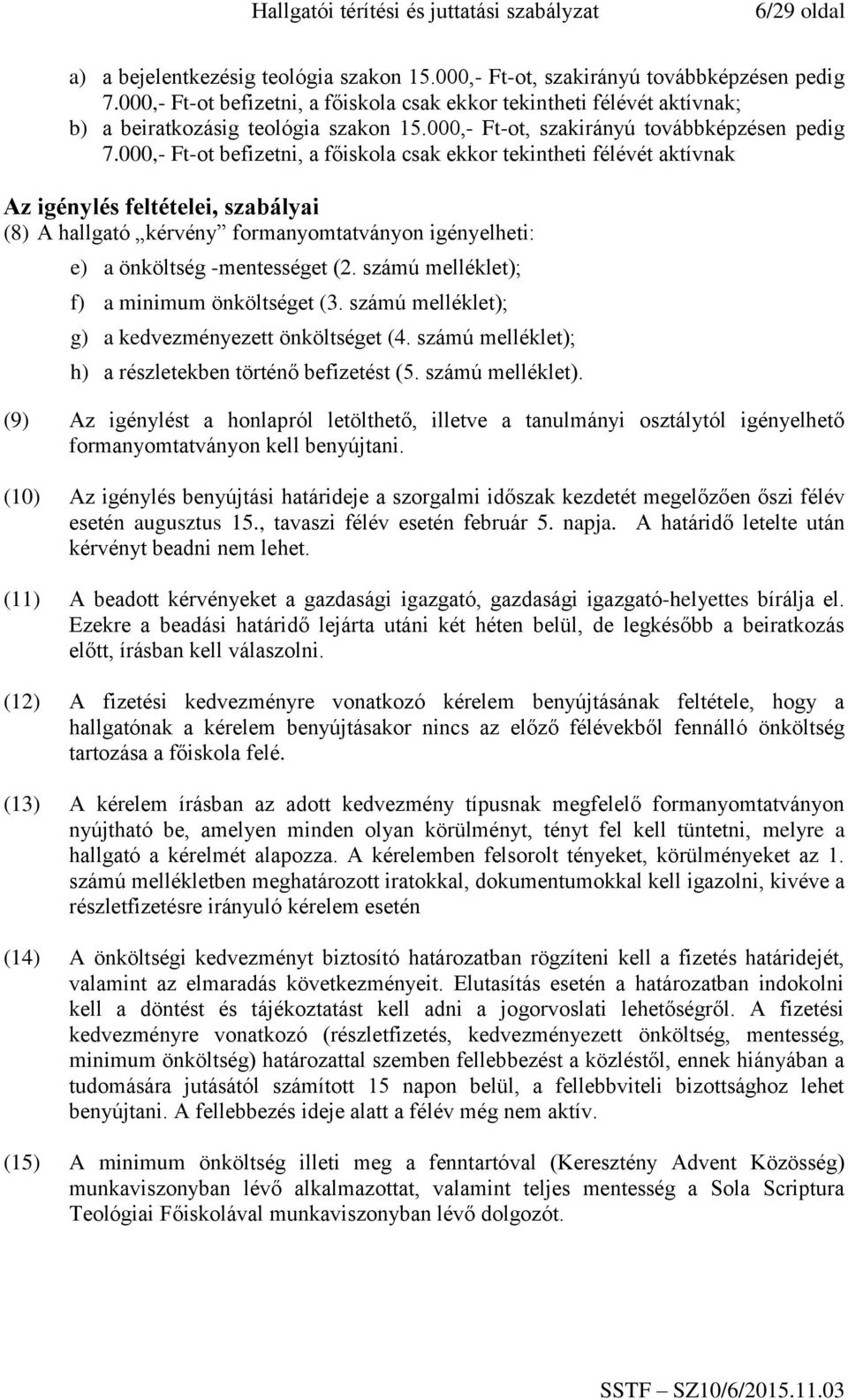 000,- Ft-ot befizetni, a főiskola csak ekkor tekintheti félévét aktívnak Az igénylés feltételei, szabályai (8) A hallgató kérvény formanyomtatványon igényelheti: e) a önköltség -mentességet (2.