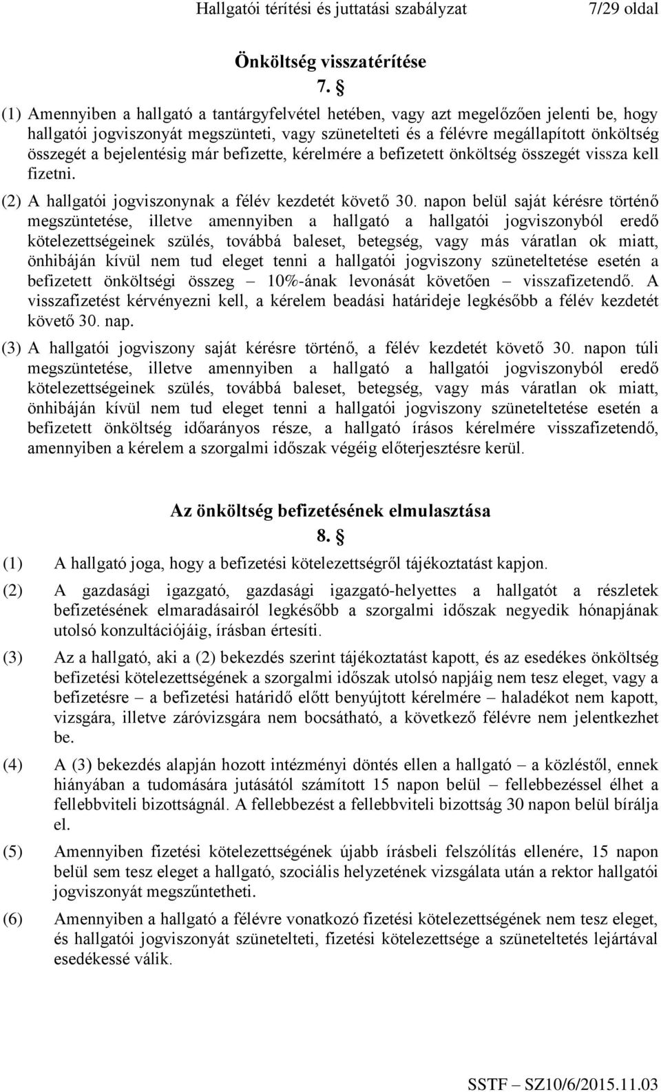 bejelentésig már befizette, kérelmére a befizetett önköltség összegét vissza kell fizetni. (2) A hallgatói jogviszonynak a félév kezdetét követő 30.