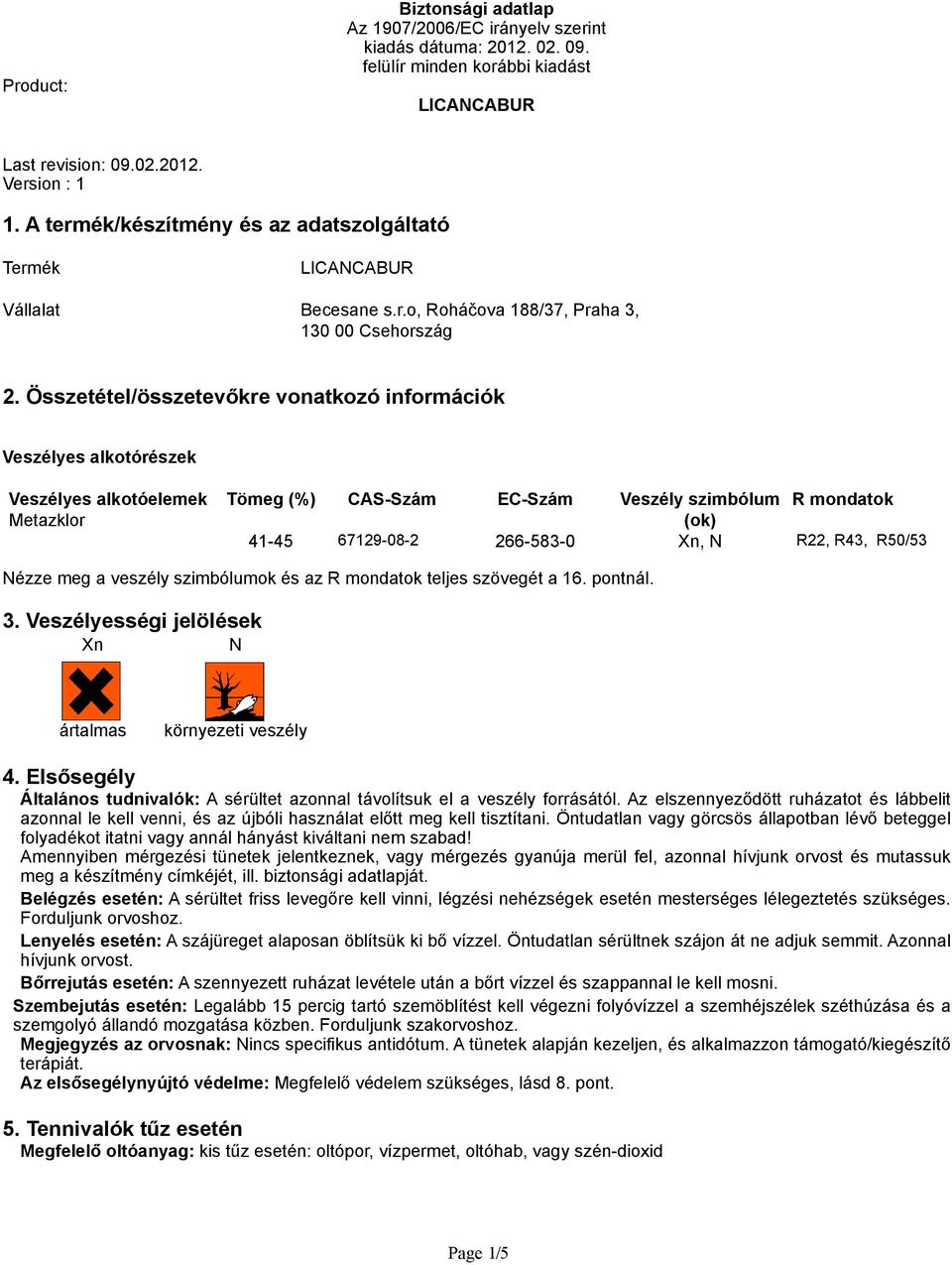 R22, R43, R50/53 Nézze meg a veszély szimbólumok és az R mondatok teljes szövegét a 16. pontnál. 3. Veszélyességi jelölések Xn N ártalmas környezeti veszély 4.