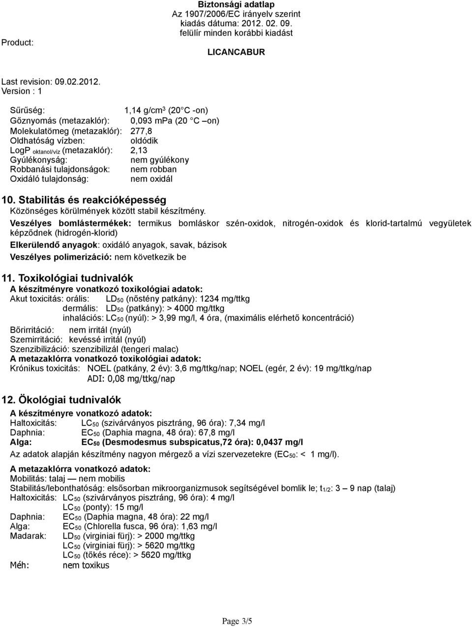 Veszélyes bomlástermékek: termikus bomláskor szén-oxidok, nitrogén-oxidok és klorid-tartalmú vegyületek képződnek (hidrogén-klorid) Elkerülendő anyagok: oxidáló anyagok, savak, bázisok Veszélyes