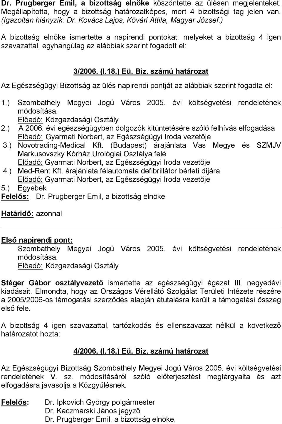 ) Eü. Biz. számú határozat Az Egészségügyi Bizottság az ülés napirendi pontját az alábbiak szerint fogadta el: 1.) Szombathely Megyei Jogú Város 2005. évi költségvetési rendeletének módosítása.