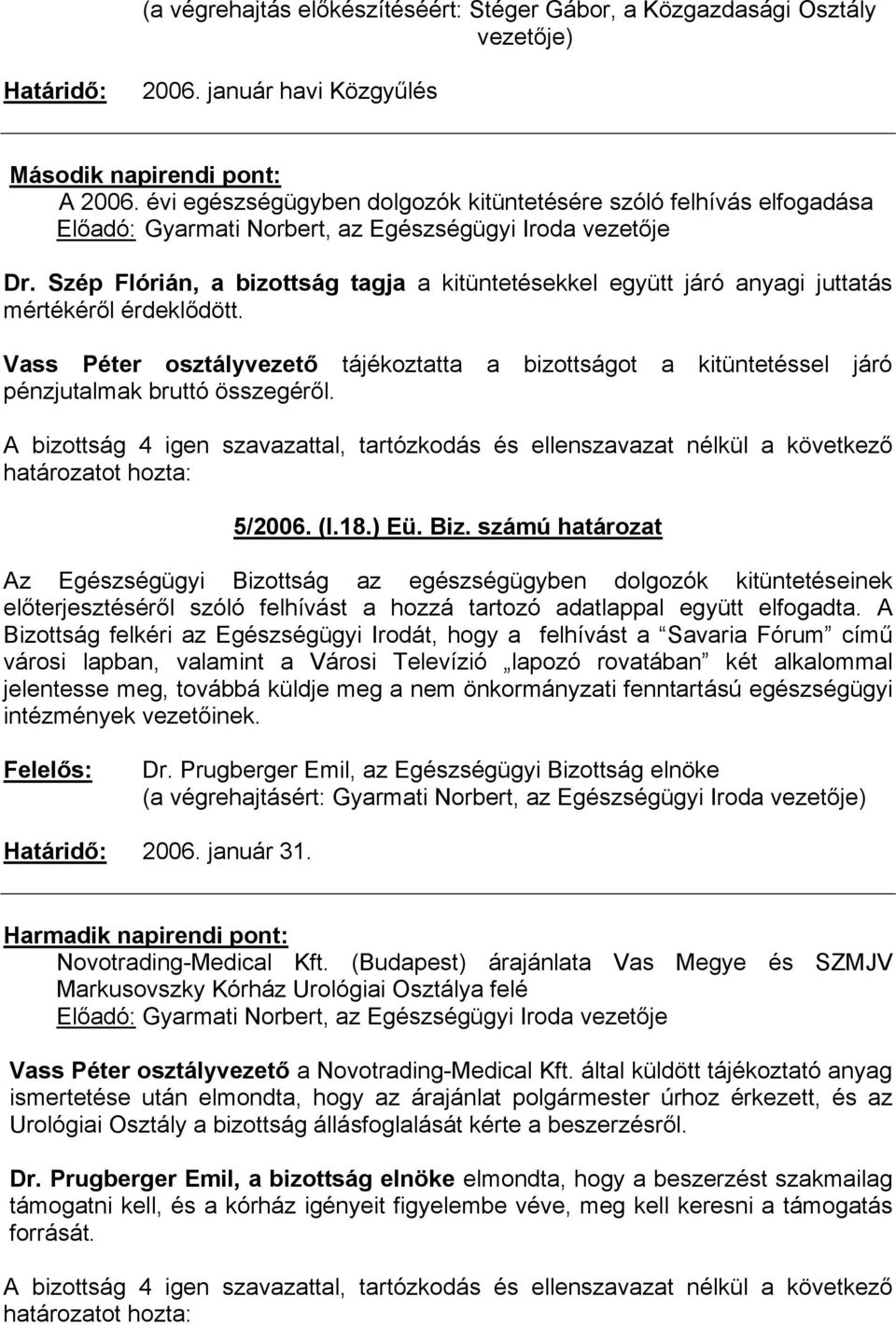 Vass Péter osztályvezető tájékoztatta a bizottságot a kitüntetéssel járó pénzjutalmak bruttó összegéről. 5/2006. (I.18.) Eü. Biz.