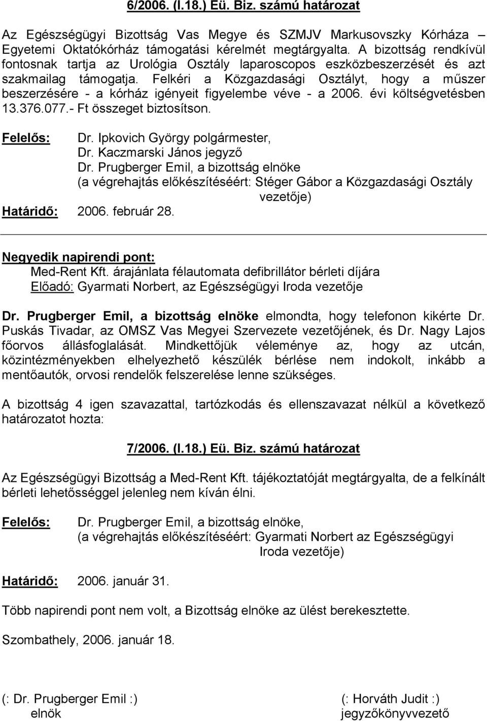 Felkéri a Közgazdasági Osztályt, hogy a műszer beszerzésére - a kórház igényeit figyelembe véve - a 2006. évi költségvetésben 13.376.077.- Ft összeget biztosítson. Dr.