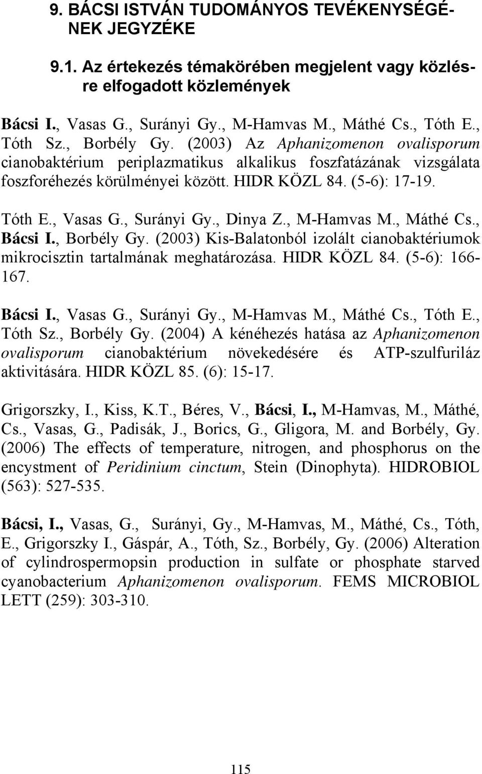 , Vasas G., Surányi Gy., Dinya Z., M-Hamvas M., Máthé Cs., Bácsi I., Borbély Gy. (2003) Kis-Balatonból izolált cianobaktériumok mikrocisztin tartalmának meghatározása. HIDR KÖZL 84. (5-6): 166-167.
