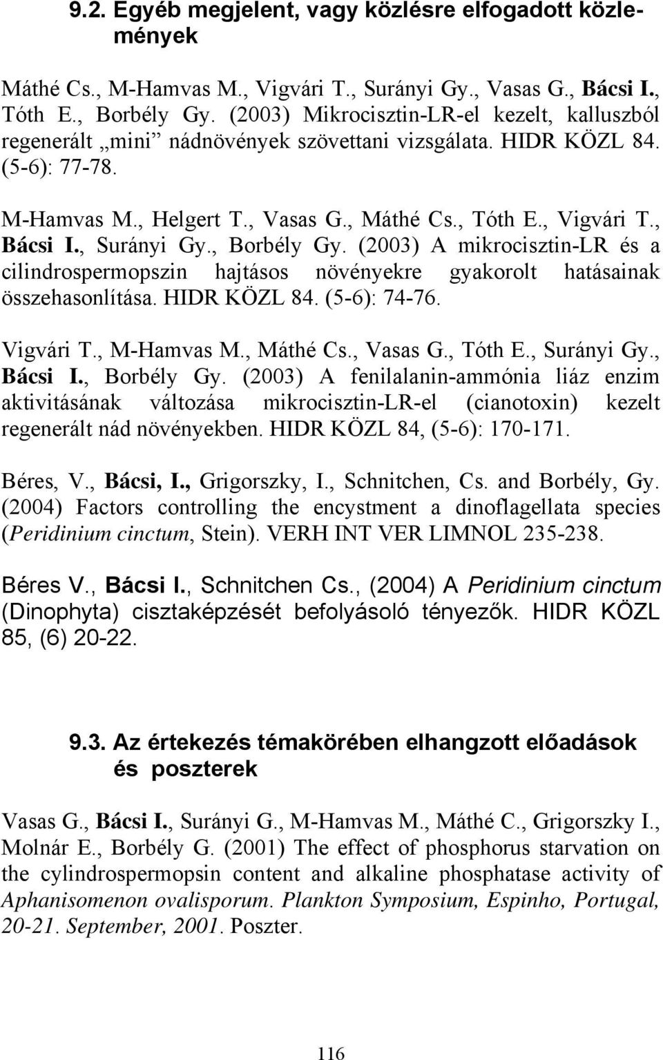 , Surányi Gy., Borbély Gy. (2003) A mikrocisztin-lr és a cilindrospermopszin hajtásos növényekre gyakorolt hatásainak összehasonlítása. HIDR KÖZL 84. (5-6): 74-76. Vigvári T., M-Hamvas M., Máthé Cs.