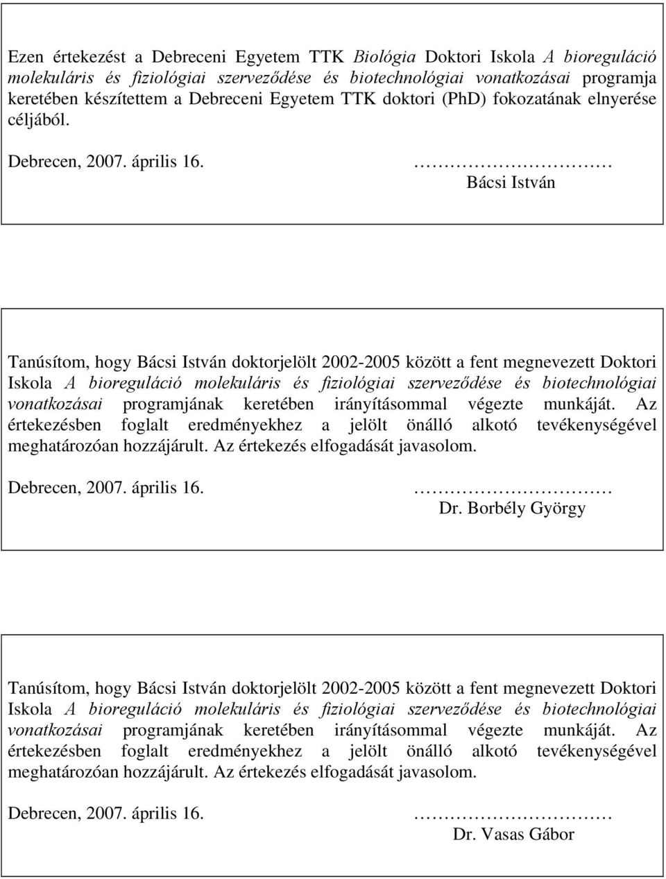 Bácsi István Tanúsítom, hogy Bácsi István doktorjelölt 2002-2005 között a fent megnevezett Doktori Iskola A bioreguláció molekuláris és fiziológiai szerveződése és biotechnológiai vonatkozásai