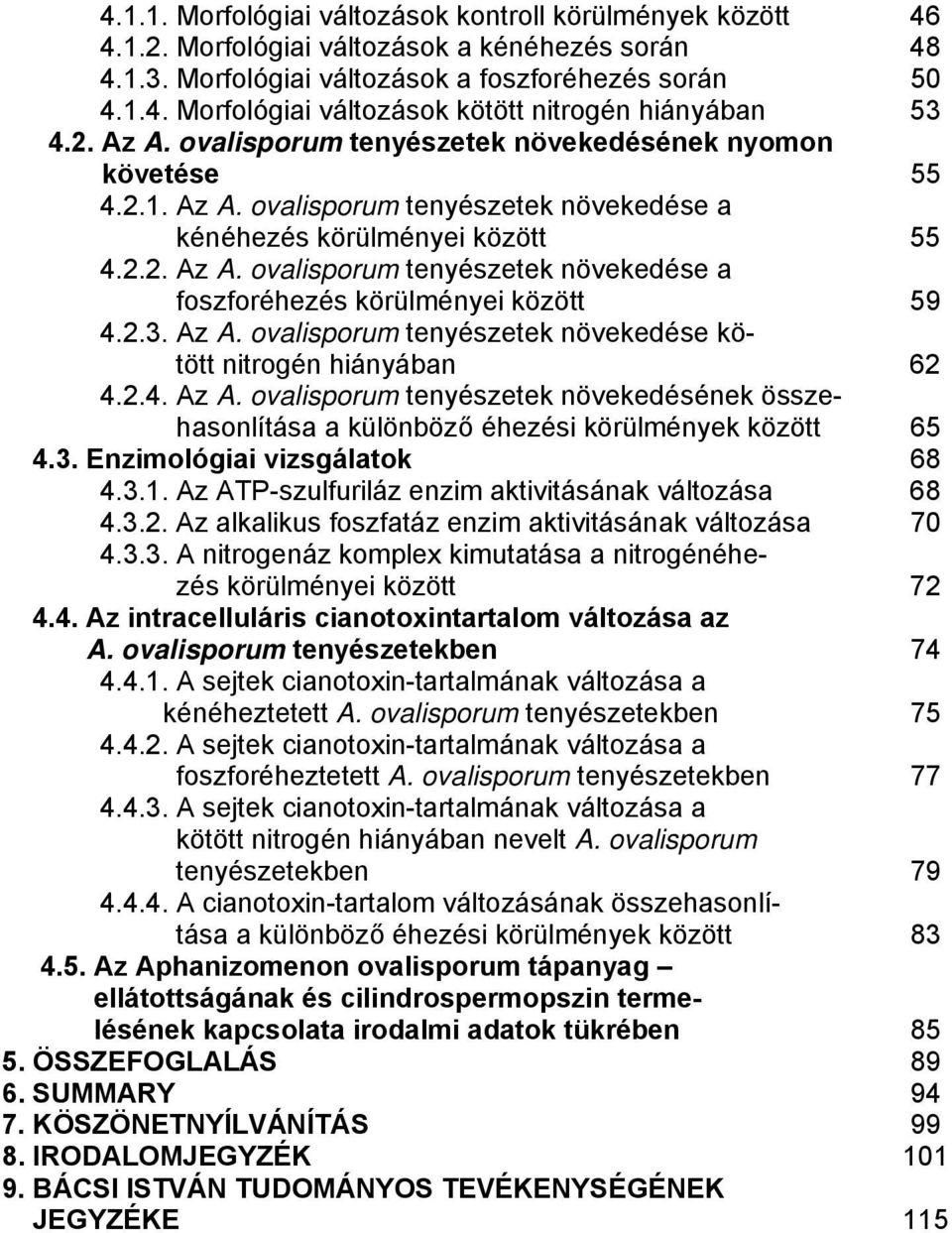 2.3. Az A. ovalisporum tenyészetek növekedése kötött nitrogén hiányában 62 4.2.4. Az A. ovalisporum tenyészetek növekedésének összehasonlítása a különböző éhezési körülmények között 65 4.3. Enzimológiai vizsgálatok 68 4.