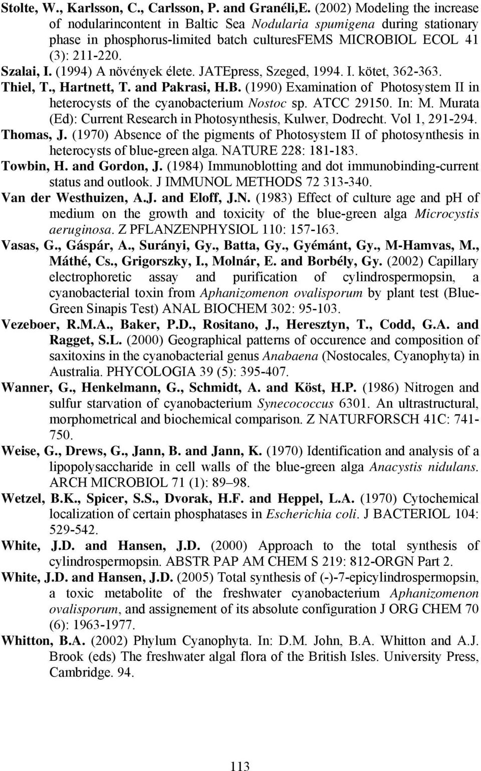 (1994) A növények élete. JATEpress, Szeged, 1994. I. kötet, 362-363. Thiel, T., Hartnett, T. and Pakrasi, H.B. (1990) Examination of Photosystem II in heterocysts of the cyanobacterium Nostoc sp.