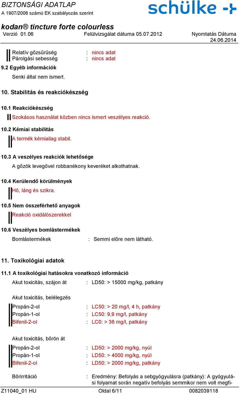 6 Veszélyes bomlástermékek Bomlástermékek : Semmi előre nem látható. 11. Toxikológiai adatok 11.