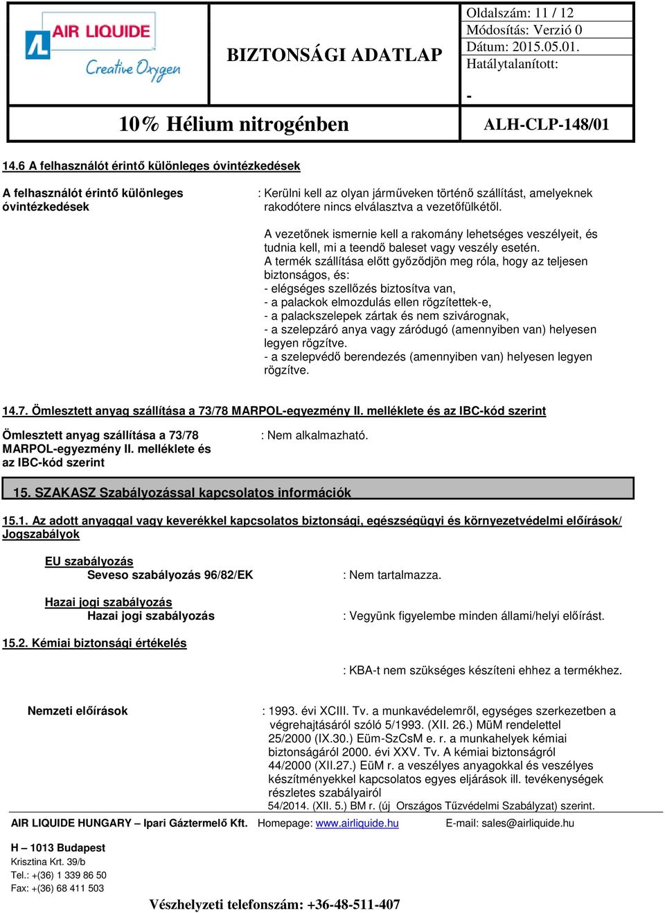 vezetőfülkétől. A vezetőnek ismernie kell a rakomány lehetséges veszélyeit, és tudnia kell, mi a teendő baleset vagy veszély esetén.