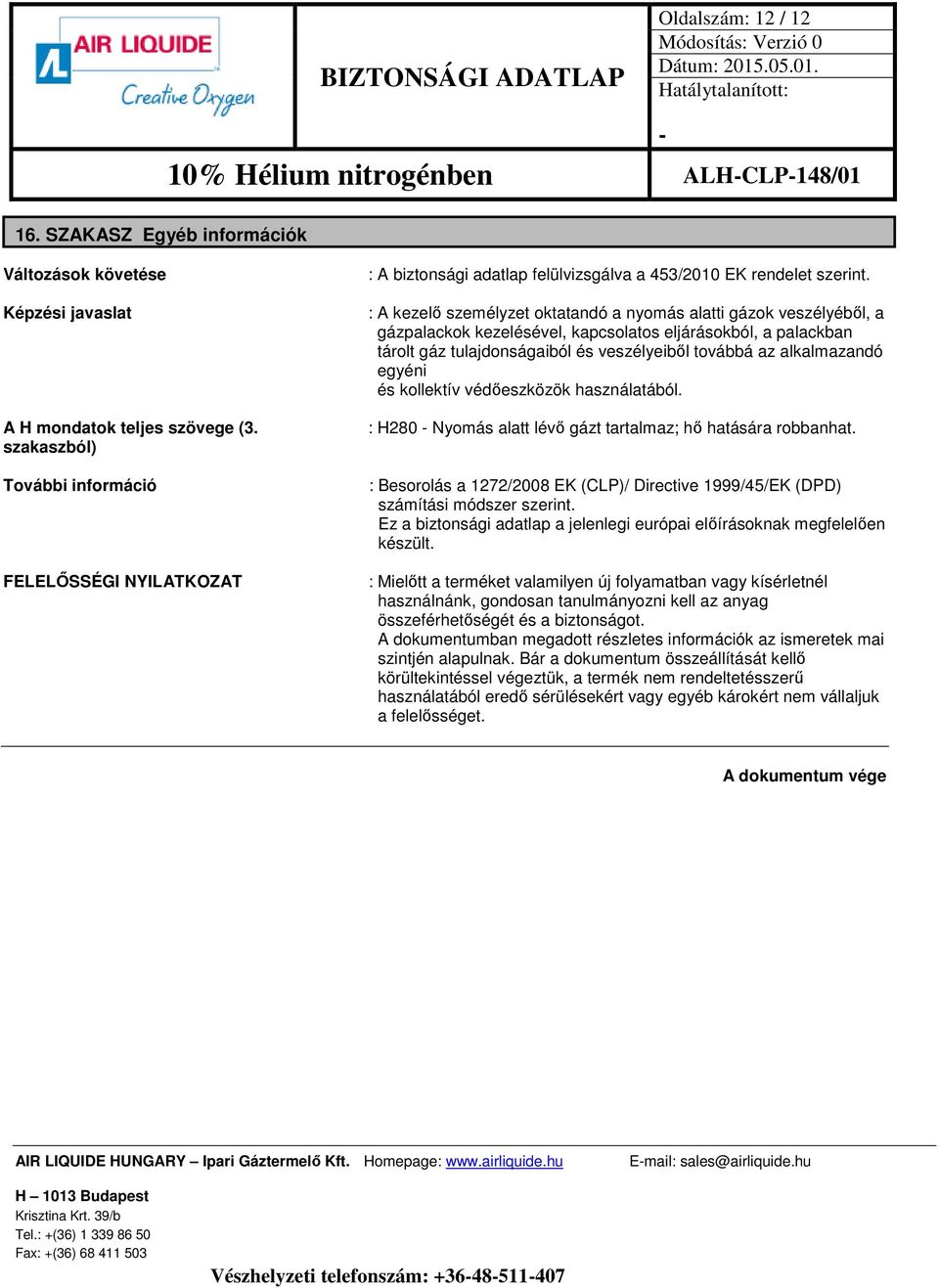 : A kezelő személyzet oktatandó a nyomás alatti gázok veszélyéből, a gázpalackok kezelésével, kapcsolatos eljárásokból, a palackban tárolt gáz tulajdonságaiból és veszélyeiből továbbá az alkalmazandó