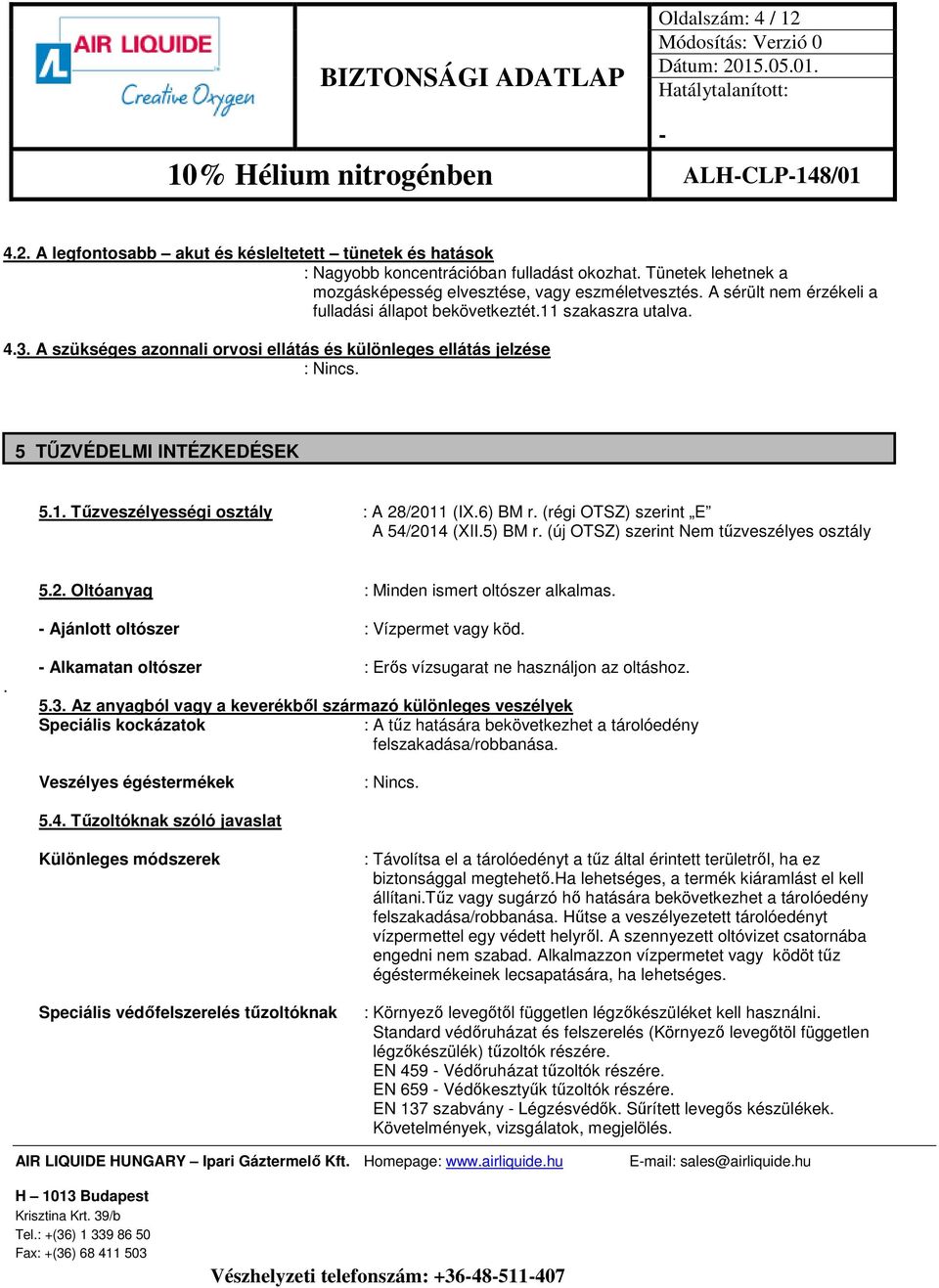 A szükséges azonnali orvosi ellátás és különleges ellátás jelzése 5 TŰZVÉDELMI INTÉZKEDÉSEK 5.1. Tűzveszélyességi osztály : A 28/2011 (IX.6) BM r. (régi OTSZ) szerint E A 54/2014 (XII.5) BM r.