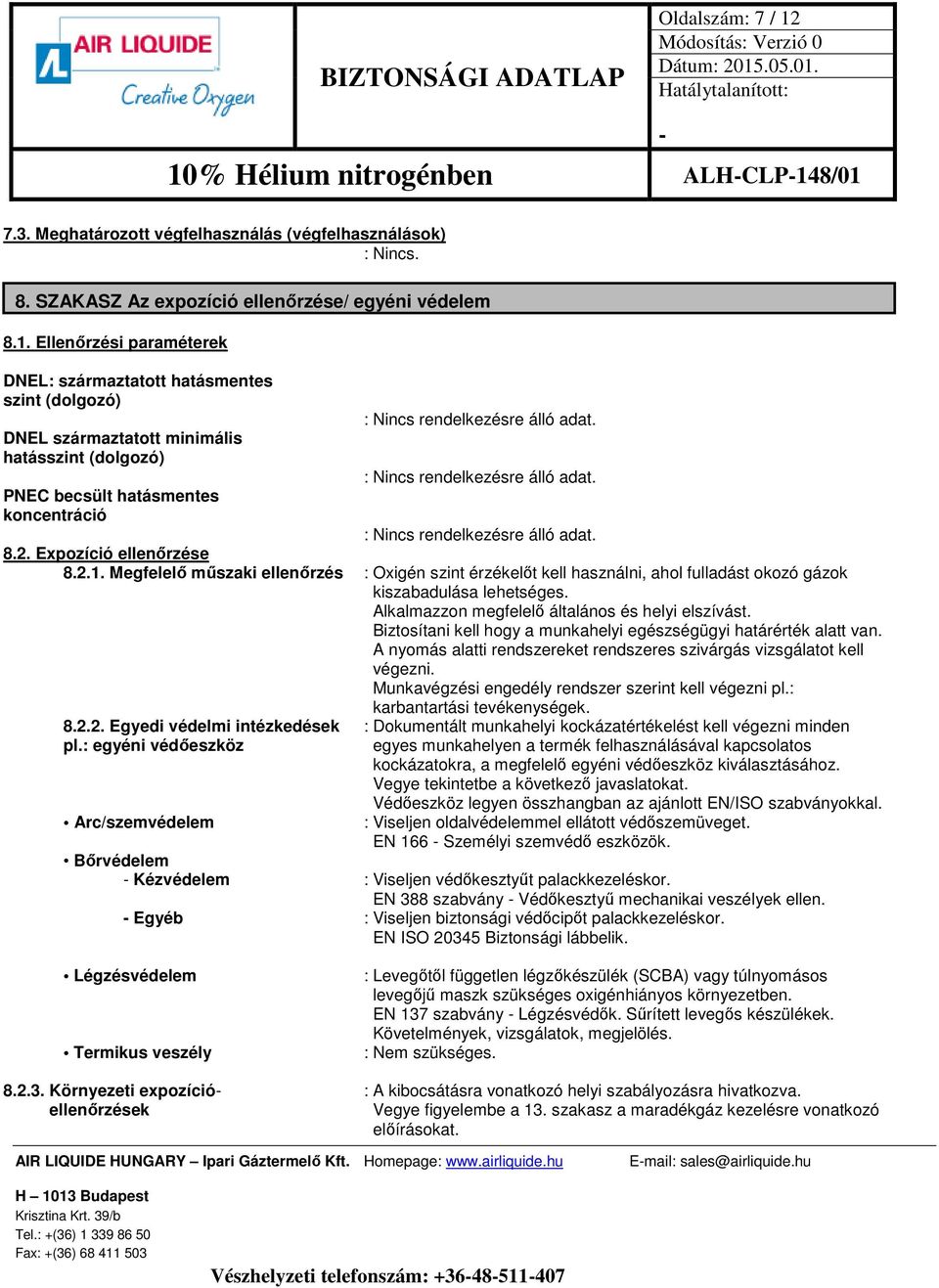 Alkalmazzon megfelelő általános és helyi elszívást. Biztosítani kell hogy a munkahelyi egészségügyi határérték alatt van. A nyomás alatti rendszereket rendszeres szivárgás vizsgálatot kell végezni.